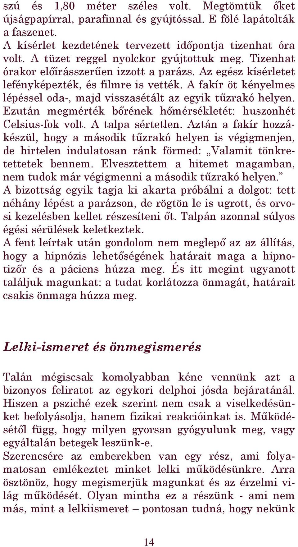 A fakír öt kényelmes lépéssel oda-, majd visszasétált az egyik tűzrakó helyen. Ezután megmérték bőrének hőmérsékletét: huszonhét Celsius-fok volt. A talpa sértetlen.