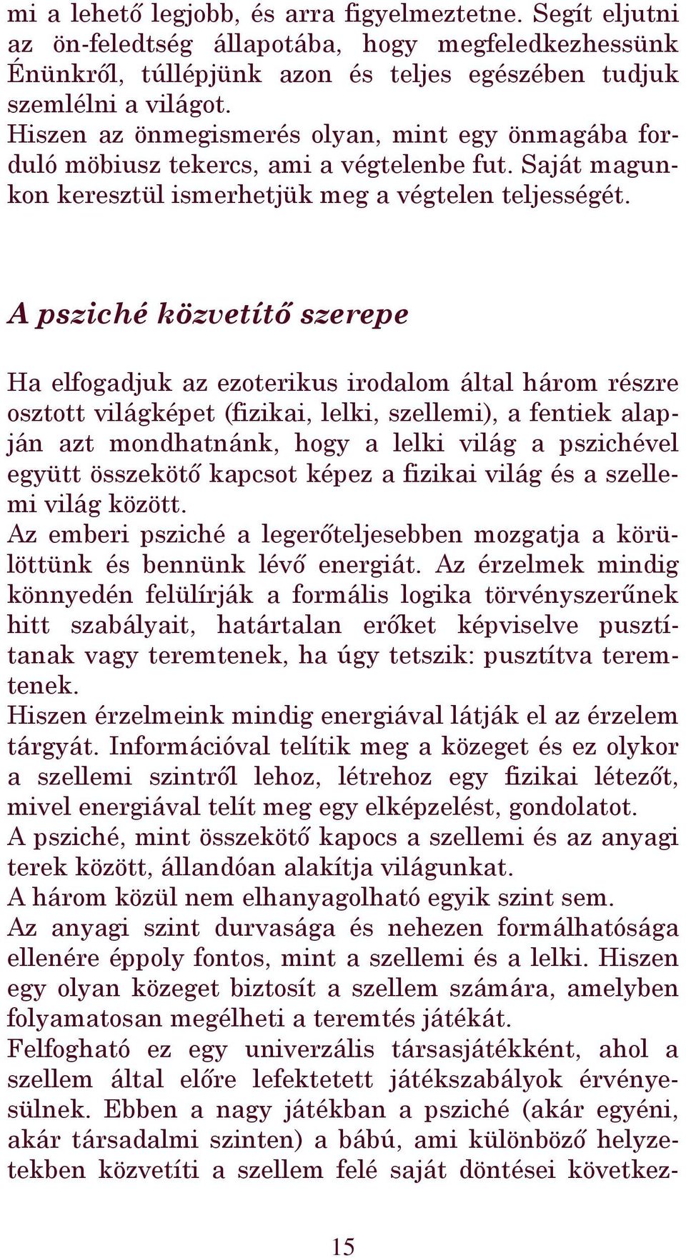 A psziché közvetítő szerepe Ha elfogadjuk az ezoterikus irodalom által három részre osztott világképet (fizikai, lelki, szellemi), a fentiek alapján azt mondhatnánk, hogy a lelki világ a pszichével