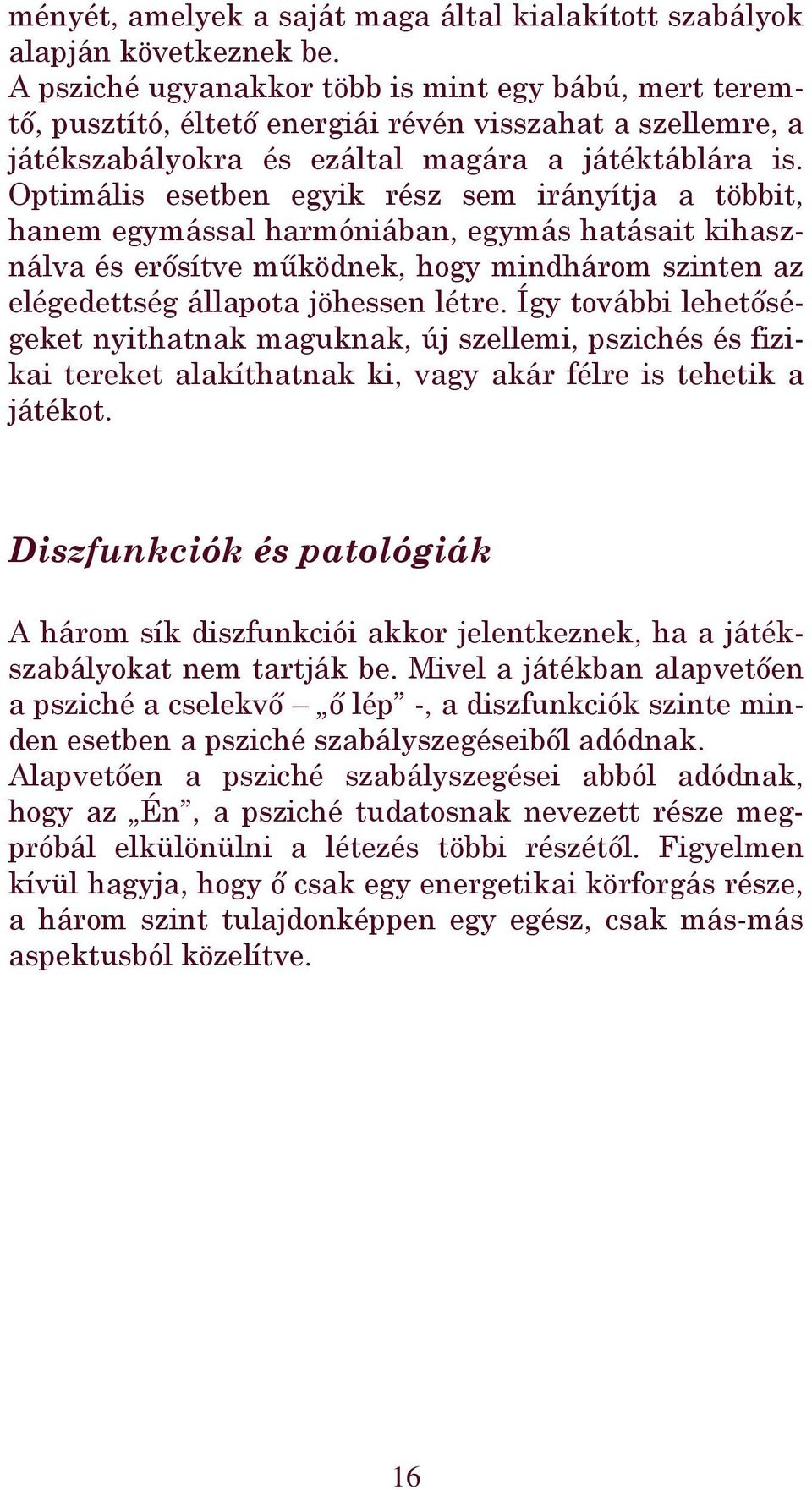 Optimális esetben egyik rész sem irányítja a többit, hanem egymással harmóniában, egymás hatásait kihasználva és erősítve működnek, hogy mindhárom szinten az elégedettség állapota jöhessen létre.