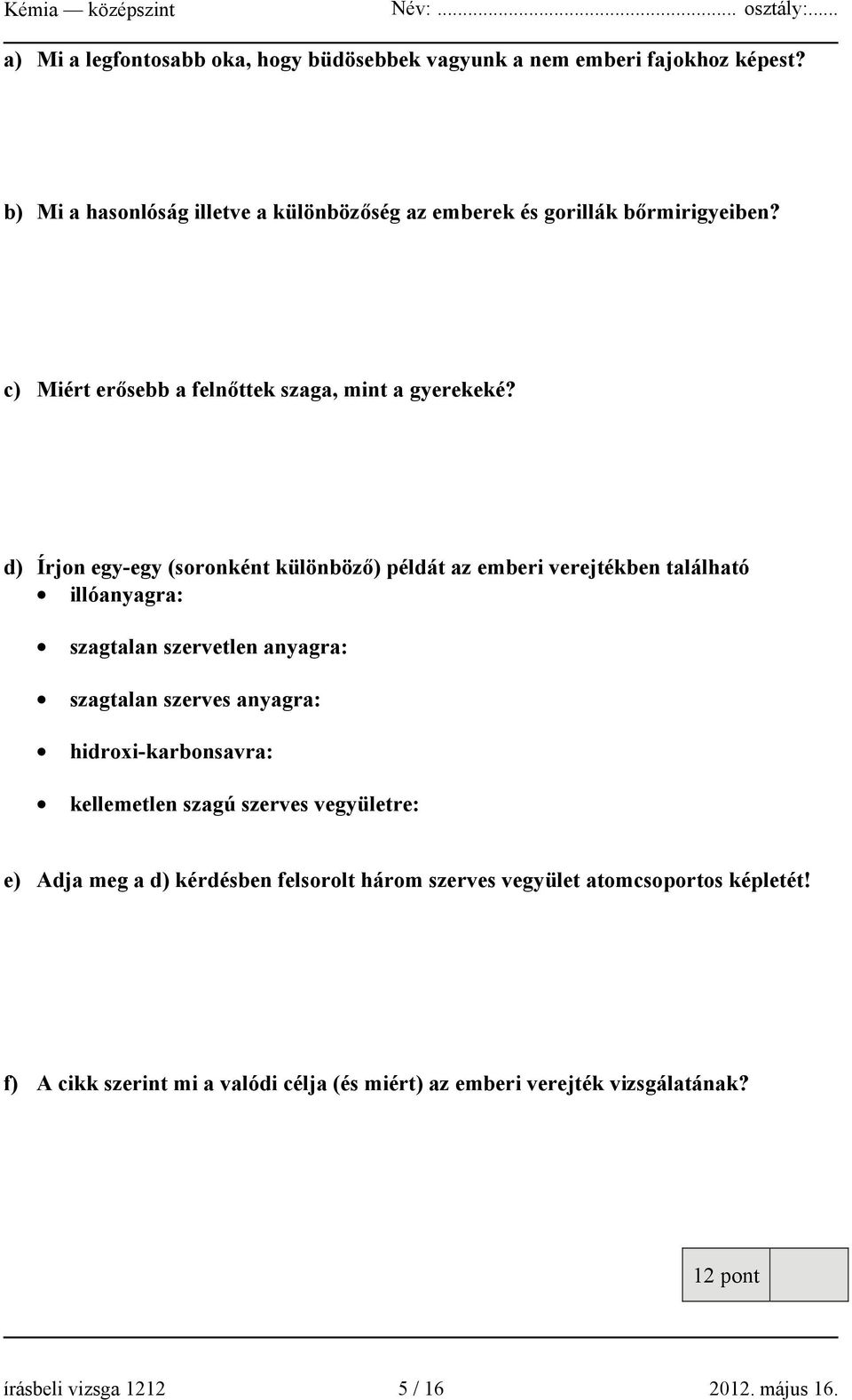 d) Írjon egy-egy (soronként különböző) példát az emberi verejtékben található illóanyagra: szagtalan szervetlen anyagra: szagtalan szerves anyagra: