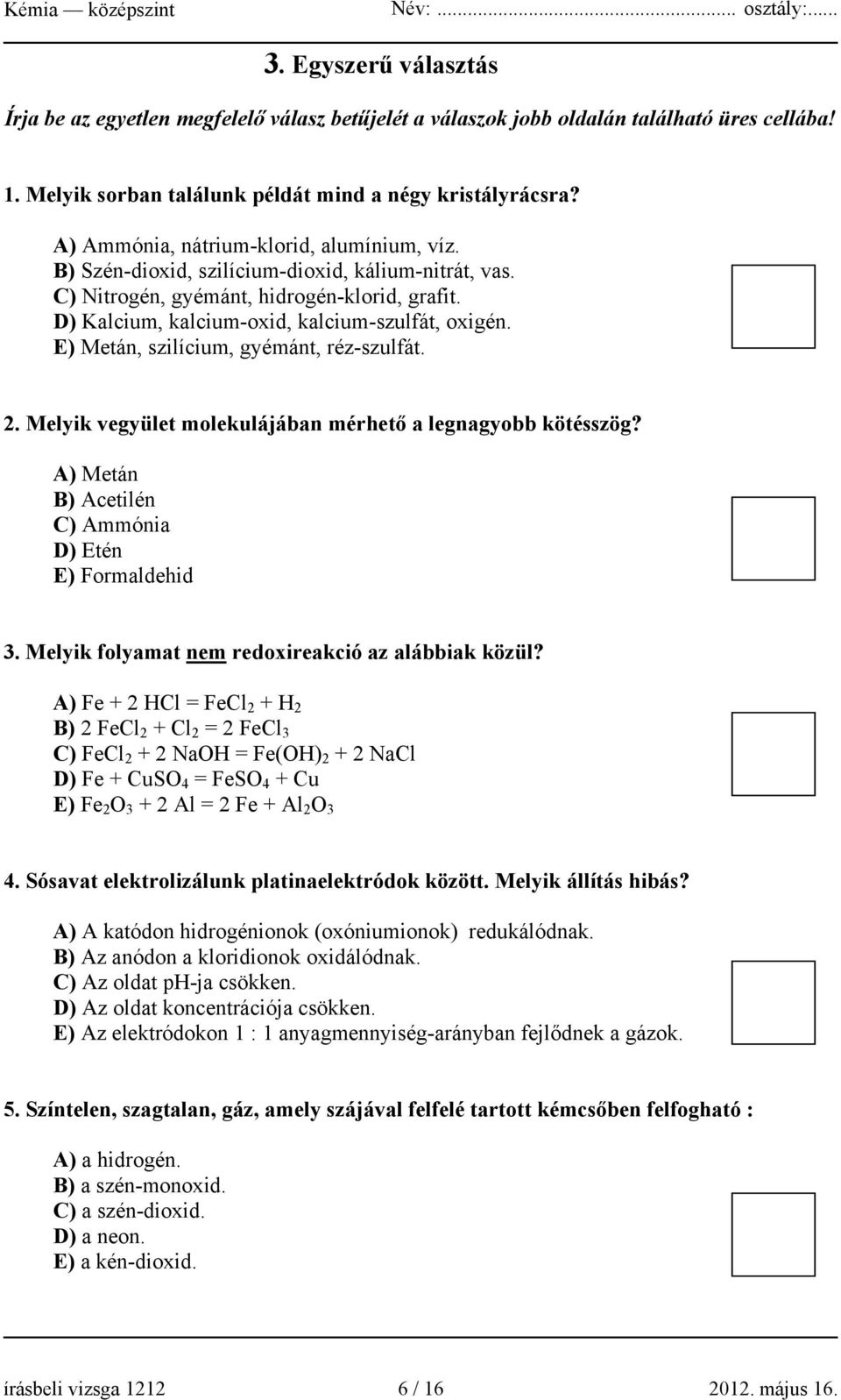 E) Metán, szilícium, gyémánt, réz-szulfát. 2. Melyik vegyület molekulájában mérhető a legnagyobb kötésszög? A) Metán B) Acetilén C) Ammónia D) Etén E) Formaldehid 3.