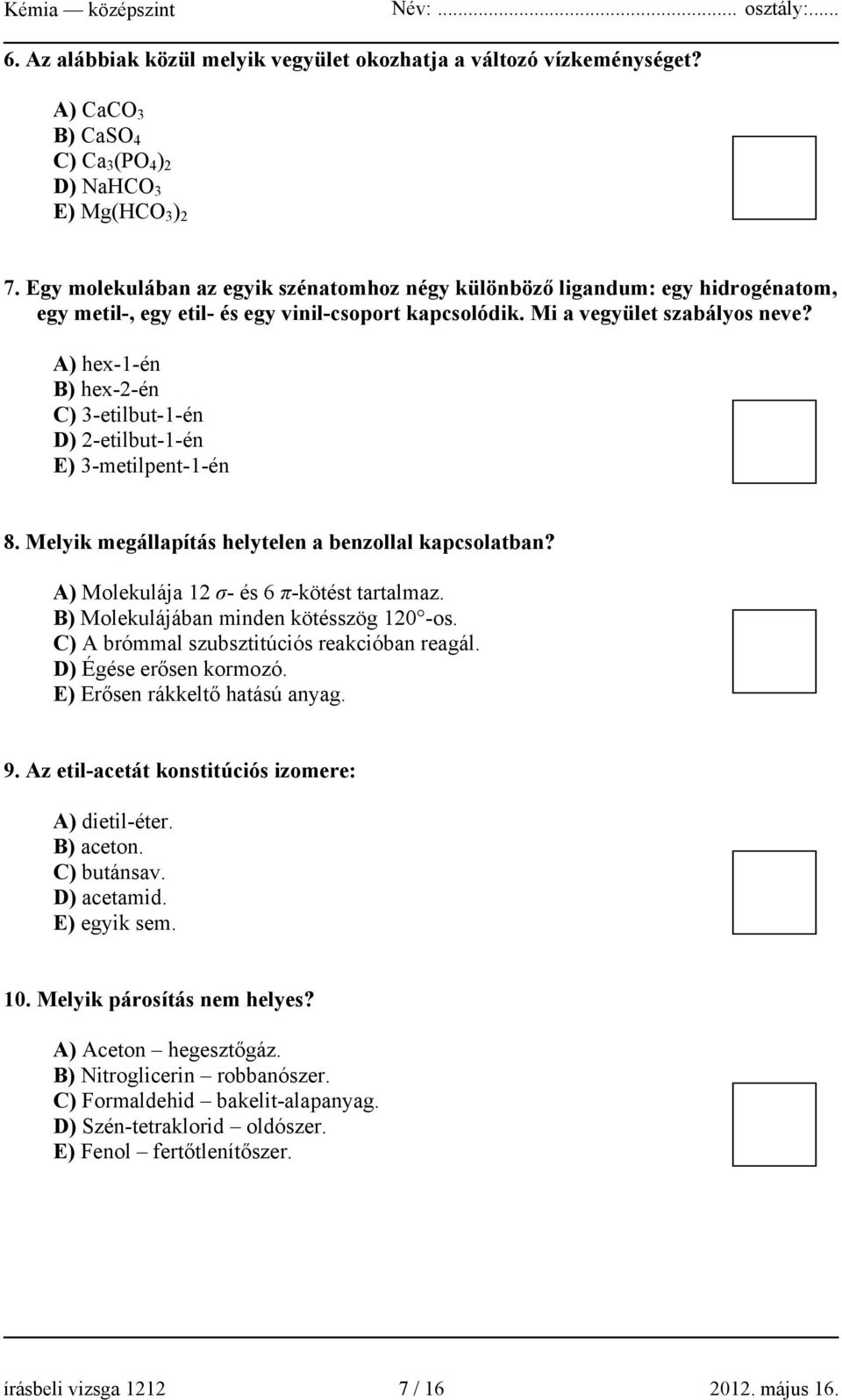 A) hex-1-én B) hex-2-én C) 3-etilbut-1-én D) 2-etilbut-1-én E) 3-metilpent-1-én 8. Melyik megállapítás helytelen a benzollal kapcsolatban? A) Molekulája 12 σ- és 6 π-kötést tartalmaz.