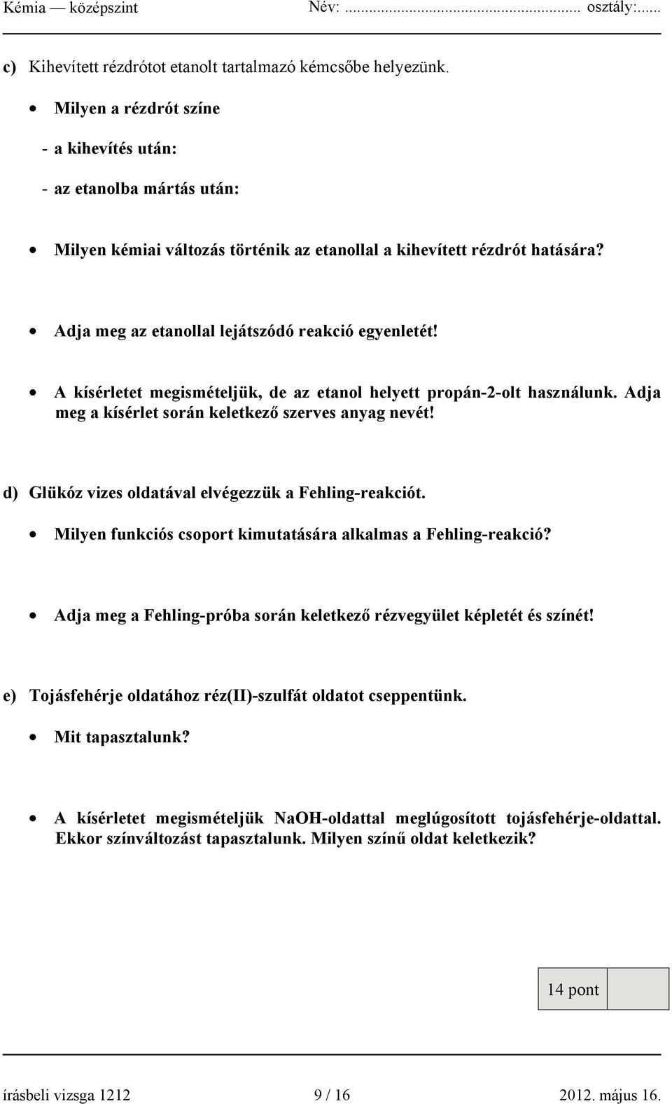 A kísérletet megismételjük, de az etanol helyett propán-2-olt használunk. Adja meg a kísérlet során keletkező szerves anyag nevét! d) Glükóz vizes oldatával elvégezzük a Fehling-reakciót.