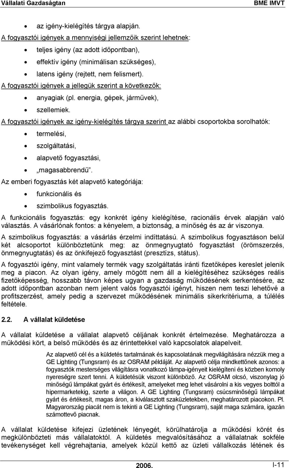 A fogyasztói igények a jellegük szerint a következők: anyagiak (pl. energia, gépek, járművek), szellemiek.