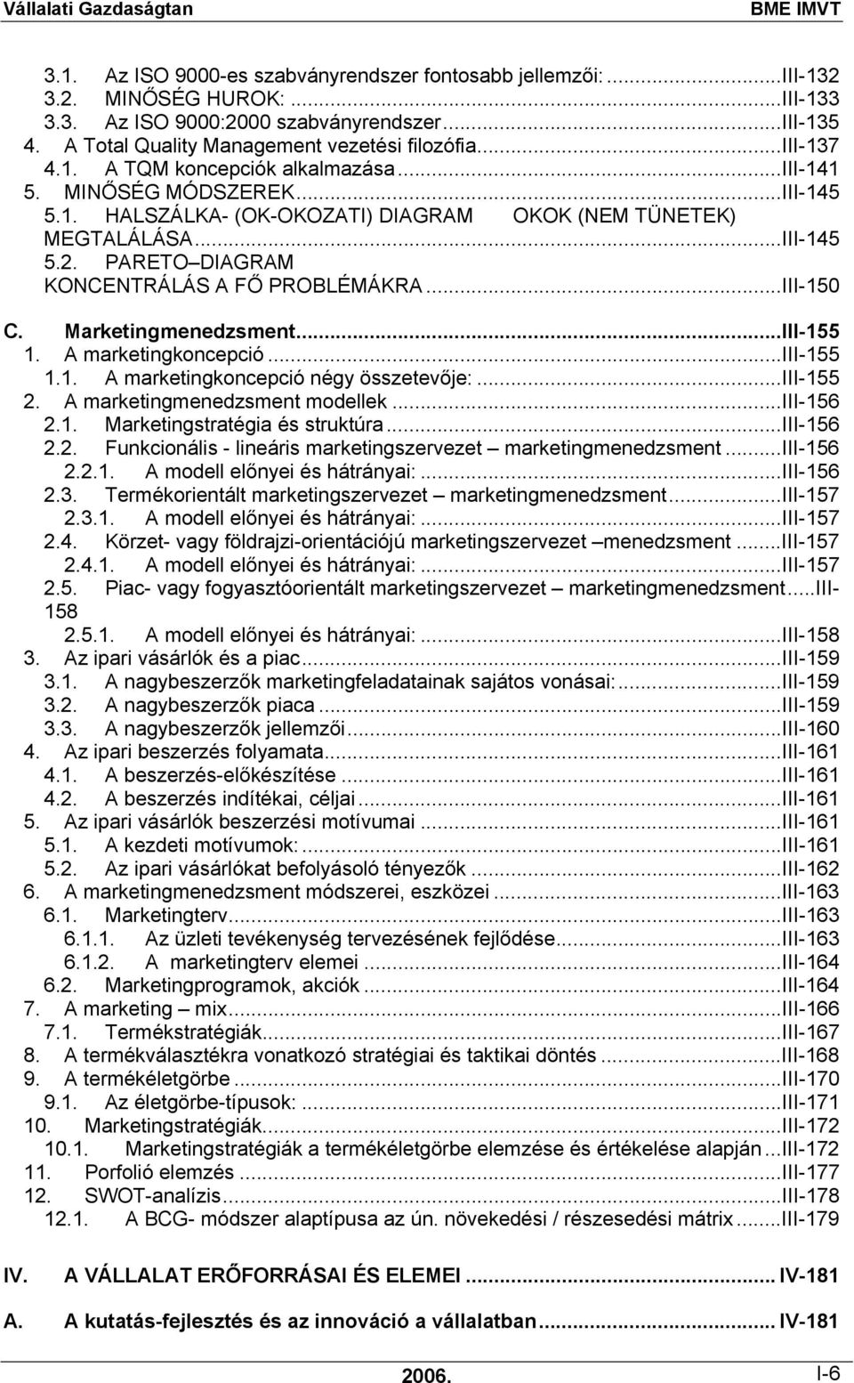 PARETO DIAGRAM KONCENTRÁLÁS A FŐ PROBLÉMÁKRA...III-150 C. Marketingmenedzsment...III-155 1. A marketingkoncepció...iii-155 1.1. A marketingkoncepció négy összetevője:...iii-155 2.