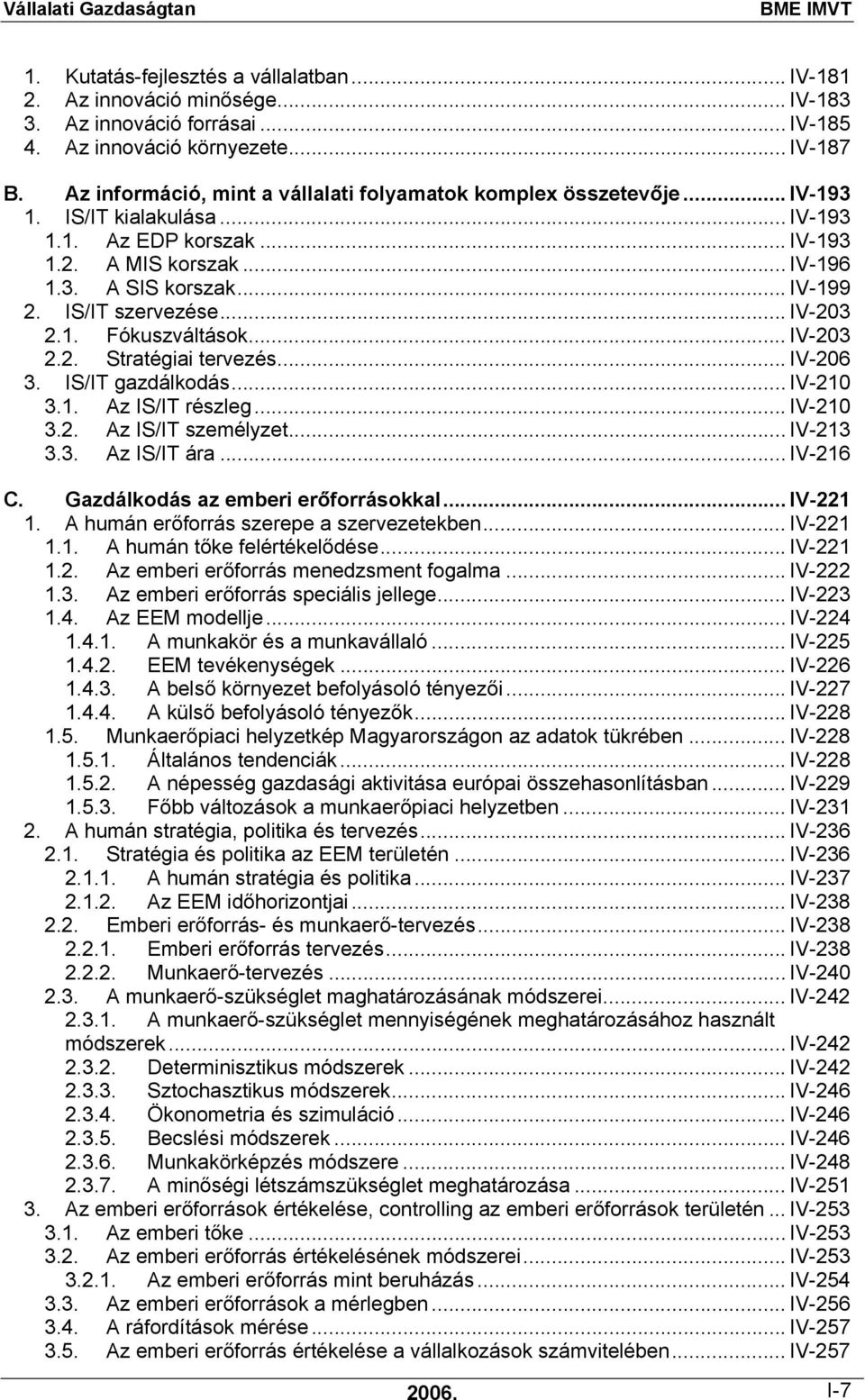 IS/IT szervezése... IV-203 2.1. Fókuszváltások... IV-203 2.2. Stratégiai tervezés... IV-206 3. IS/IT gazdálkodás... IV-210 3.1. Az IS/IT részleg... IV-210 3.2. Az IS/IT személyzet... IV-213 3.3. Az IS/IT ára.