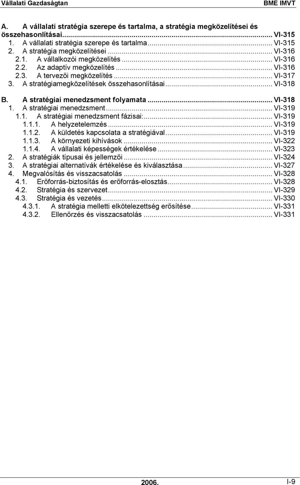 A stratégiai menedzsment folyamata... VI-318 1. A stratégiai menedzsment... VI-319 1.1. A stratégiai menedzsment fázisai:... VI-319 1.1.1. A helyzetelemzés... VI-319 1.1.2.