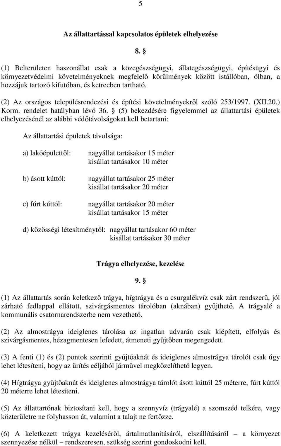 és ketrecben tartható. (2) Az országos településrendezési és építési követelményekről szóló 253/1997. (XII.20.) Korm. rendelet hatályban lévő 36.