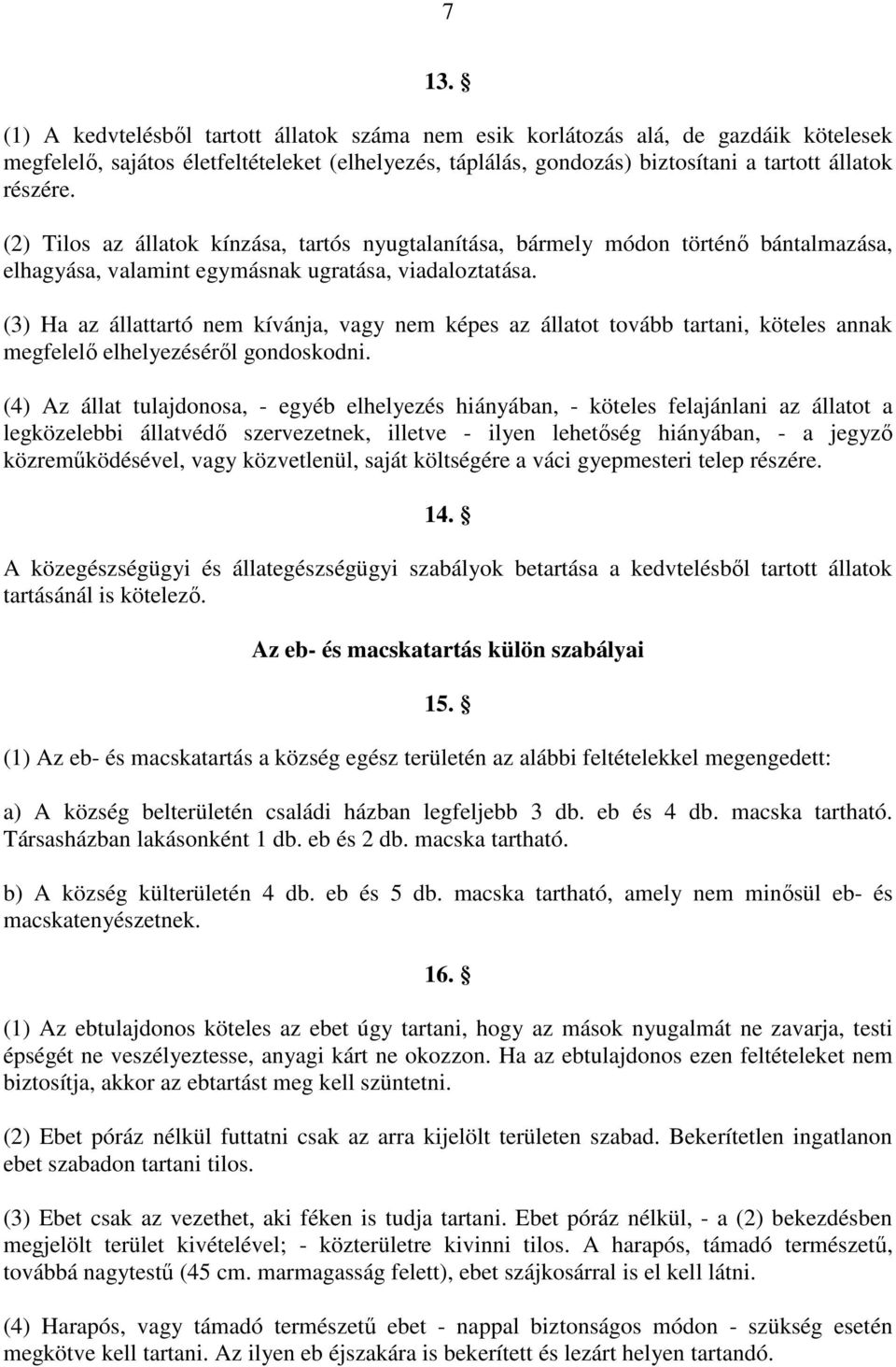 (3) Ha az állattartó nem kívánja, vagy nem képes az állatot tovább tartani, köteles annak megfelelő elhelyezéséről gondoskodni.