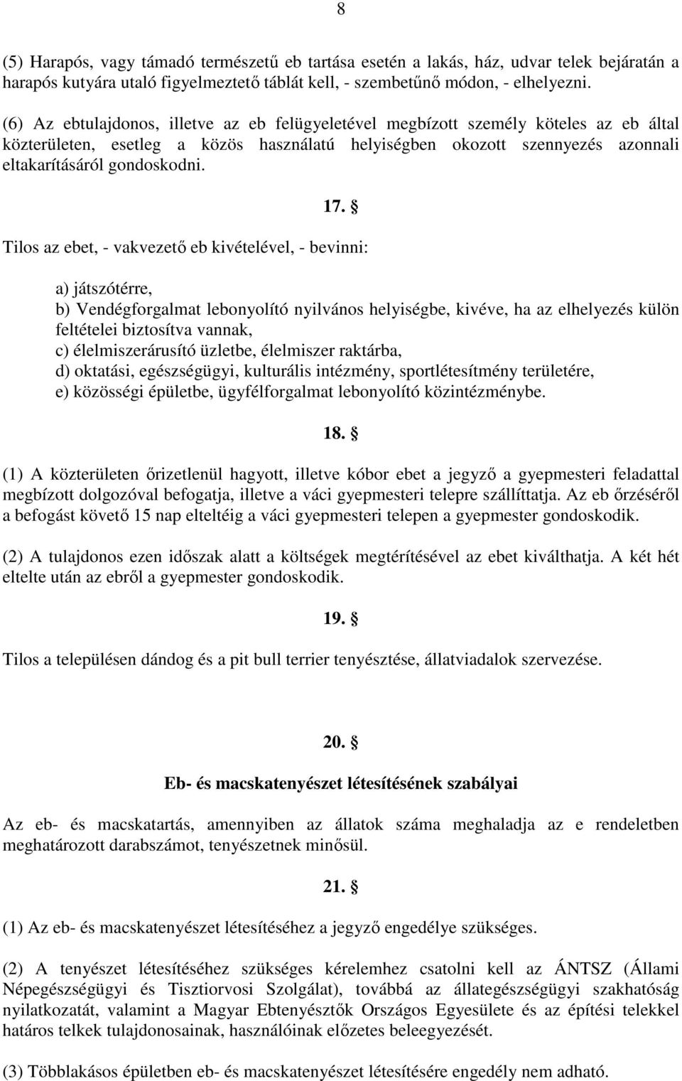 17. Tilos az ebet, - vakvezető eb kivételével, - bevinni: a) játszótérre, b) Vendégforgalmat lebonyolító nyilvános helyiségbe, kivéve, ha az elhelyezés külön feltételei biztosítva vannak, c)