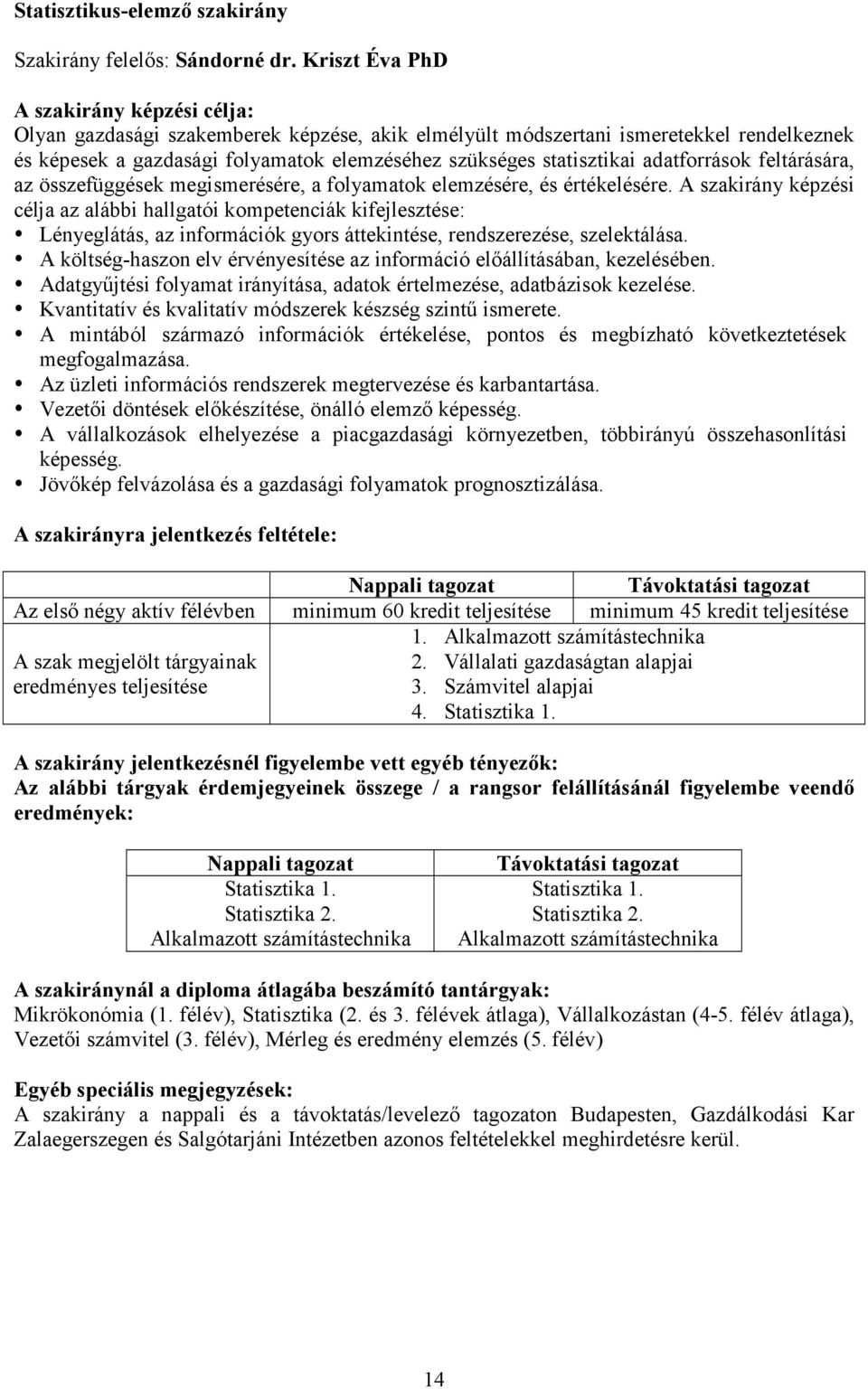 statisztikai adatforrások feltárására, az összefüggések megismerésére, a folyamatok elemzésére, és értékelésére.