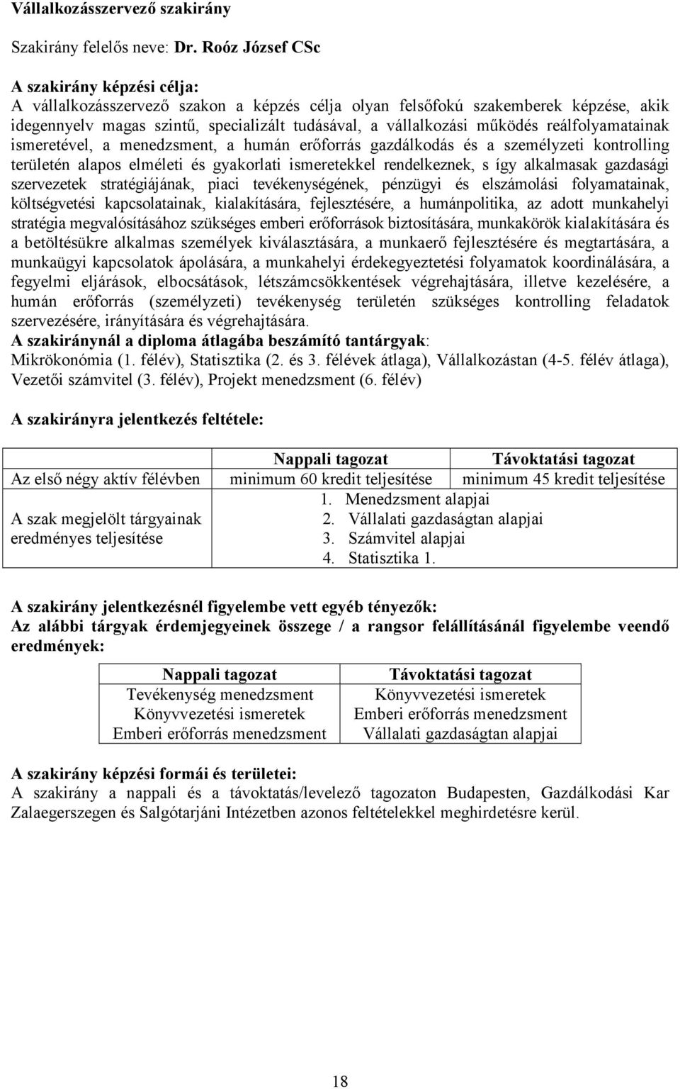 mőködés reálfolyamatainak ismeretével, a menedzsment, a humán erıforrás gazdálkodás és a személyzeti kontrolling területén alapos elméleti és gyakorlati ismeretekkel rendelkeznek, s így alkalmasak