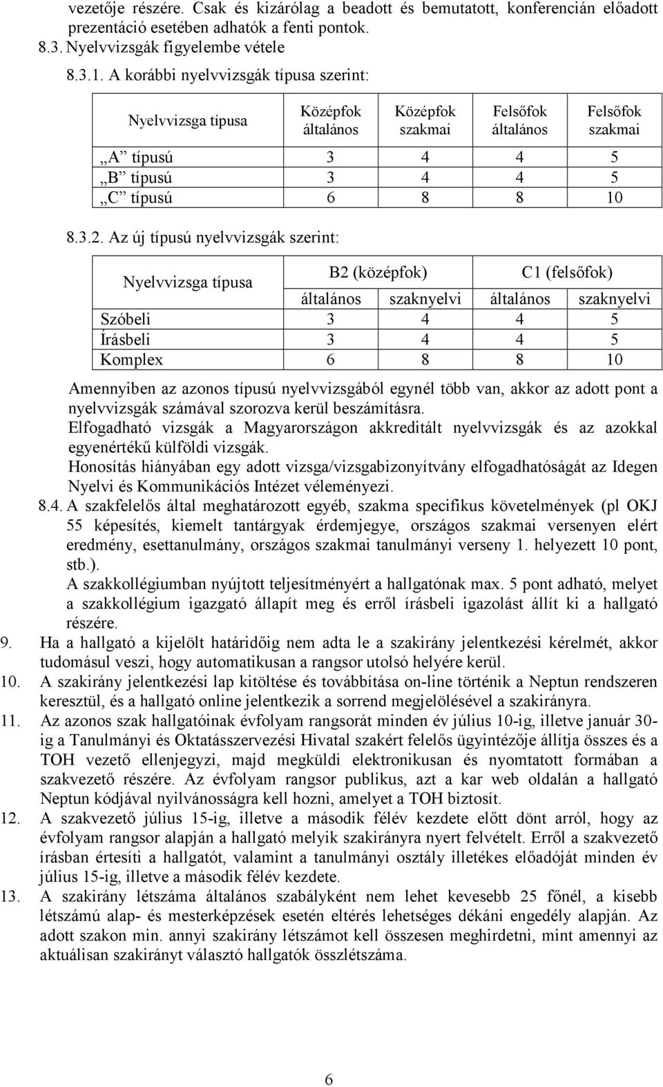 Az új típusú nyelvvizsgák szerint: Nyelvvizsga típusa B2 (középfok) C1 (felsıfok) általános szaknyelvi általános szaknyelvi Szóbeli 3 4 4 5 Írásbeli 3 4 4 5 Komplex 6 8 8 10 Amennyiben az azonos
