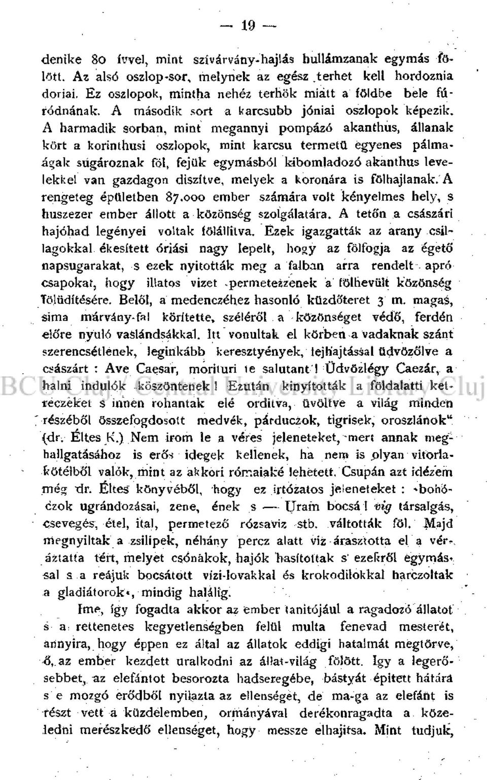 A harmadik sorban, mint megannyi pompázó akanthus, állanak kört a korinthusi oszlopok, mint karcsú termetű egyenes pálmaágak sugároznak föl, fejük egymásból kibomladozó akanthus levelekkel van