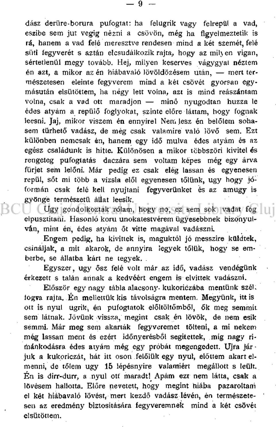 Hej, milyen keserves vágygyai néztem én azt, a mikor az én hiábavaló lövöldözésem után, mert természetesen eleinte fegyverem mind a két csövét gyorsan egymásután elsütöttem, ha négy lett volna, azt