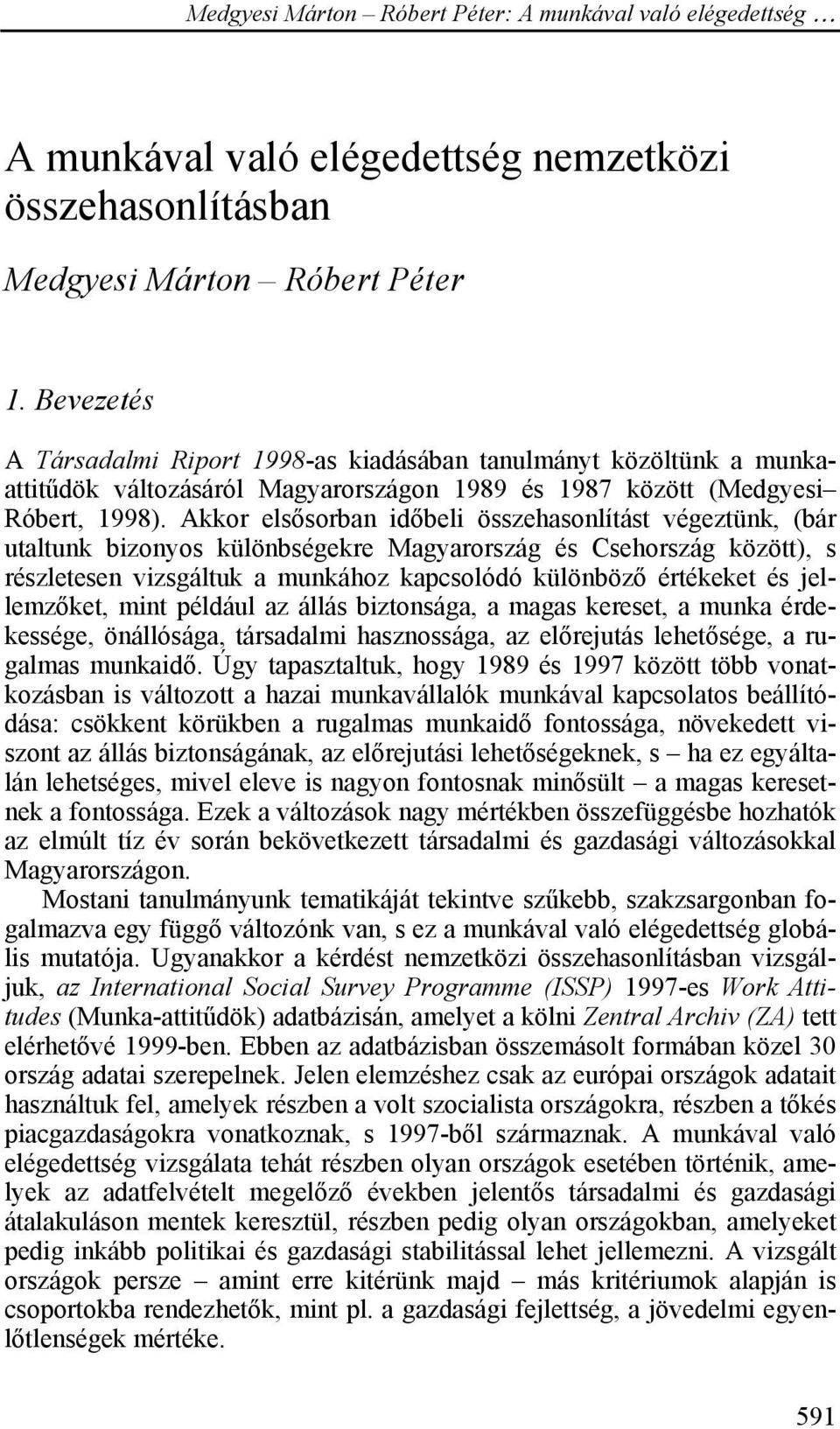 Akkor elsősorban időbeli összehasonlítást végeztünk, (bár utaltunk bizonyos különbségekre Magyarország és Csehország között), s részletesen vizsgáltuk a munkához kapcsolódó különböző értékeket és