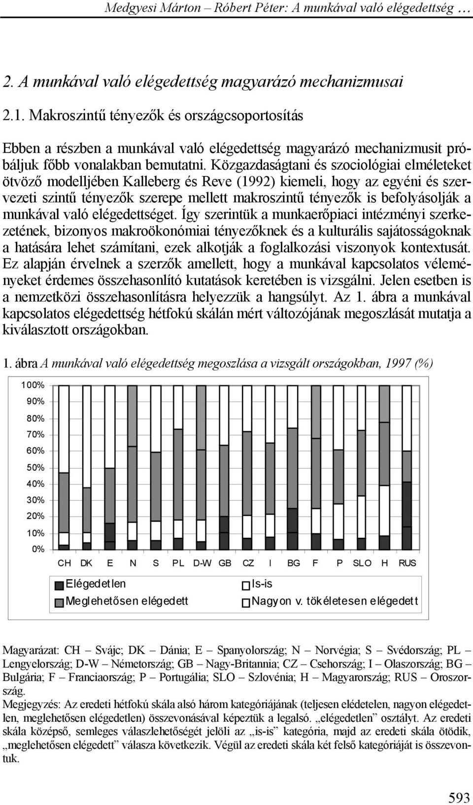 Közgazdaságtani és szociológiai elméleteket ötvöző modelljében Kalleberg és Reve (1992) kiemeli, hogy az egyéni és szervezeti szintű tényezők szerepe mellett makroszintű tényezők is befolyásolják a