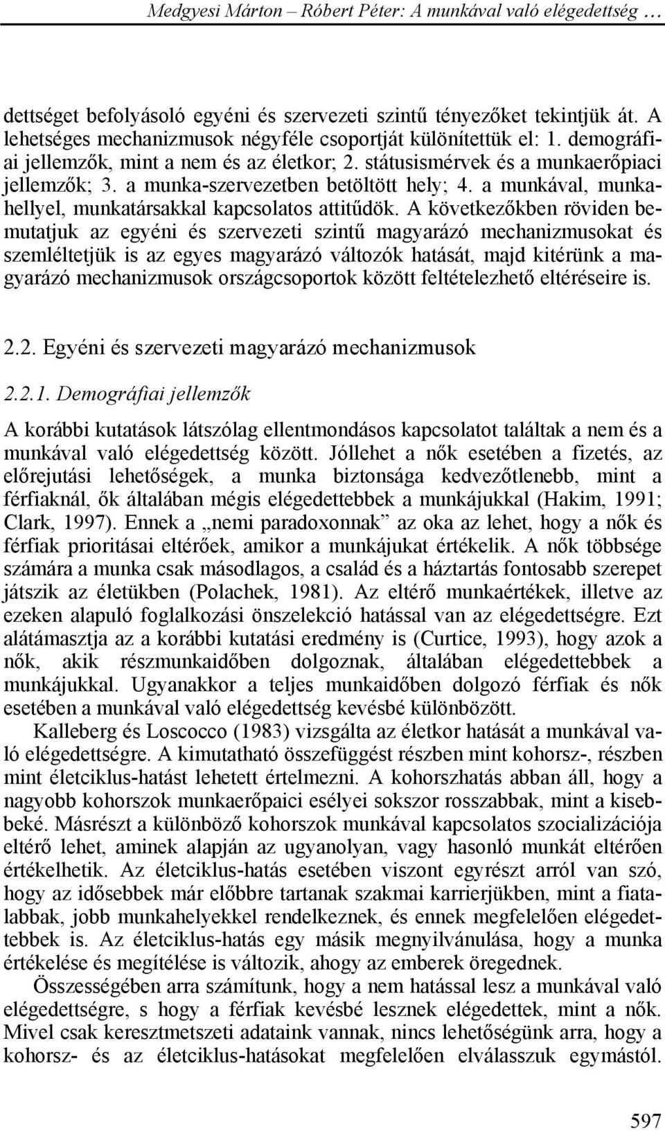 A következőkben röviden bemutatjuk az egyéni és szervezeti szintű magyarázó mechanizmusokat és szemléltetjük is az egyes magyarázó változók hatását, majd kitérünk a magyarázó mechanizmusok