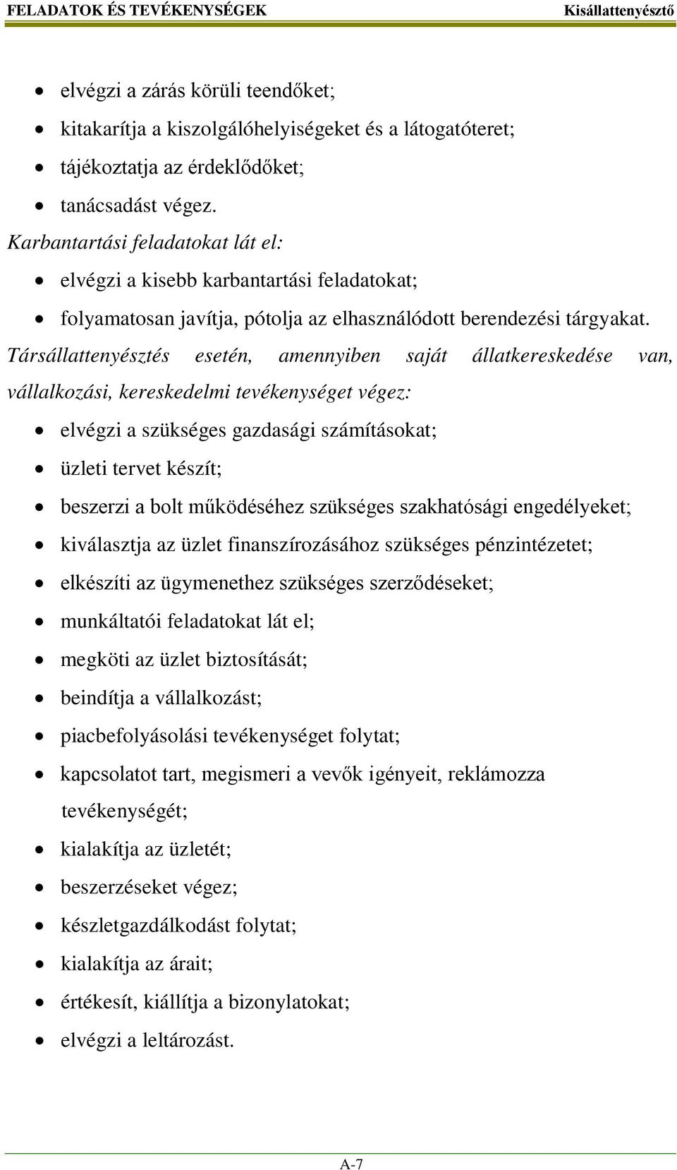 Társállattenyésztés esetén, amennyiben saját állatkereskedése van, vállalkozási, kereskedelmi tevékenységet végez: elvégzi a szükséges gazdasági számításokat; üzleti tervet készít; beszerzi a bolt