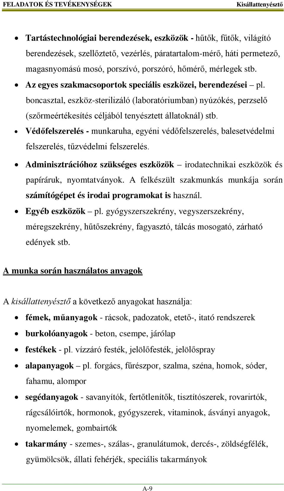 boncasztal, eszköz-sterilizáló (laboratóriumban) nyúzókés, perzselő (szőrmeértékesítés céljából tenyésztett állatoknál) stb.