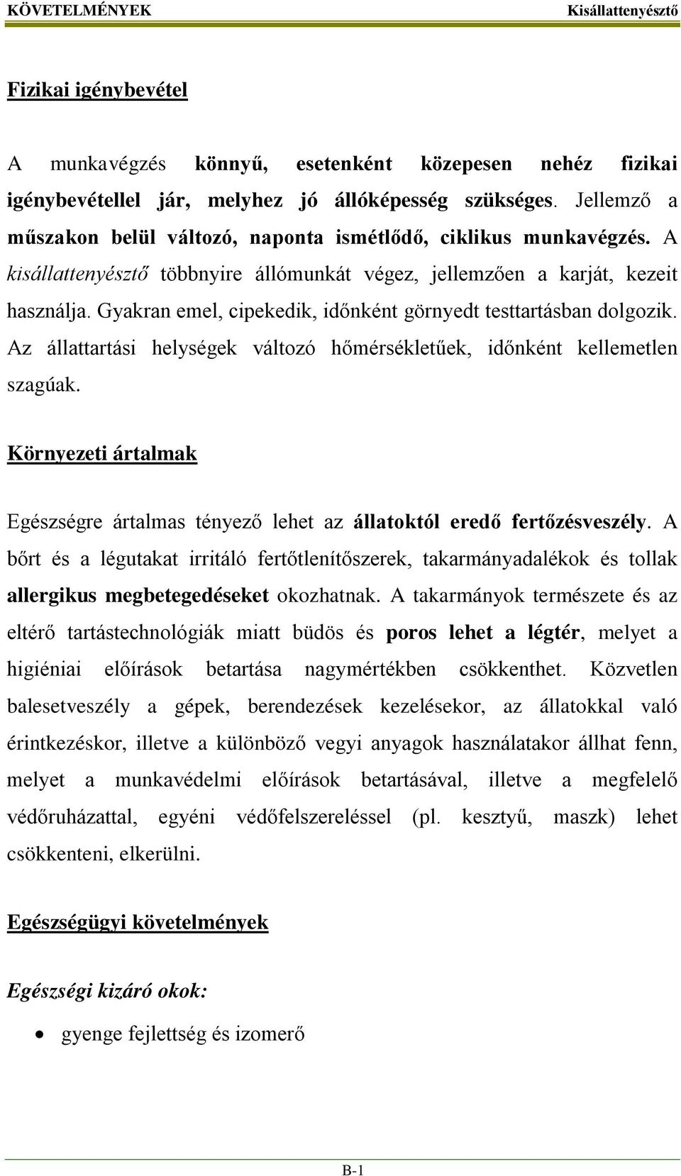 Gyakran emel, cipekedik, időnként görnyedt testtartásban dolgozik. Az állattartási helységek változó hőmérsékletűek, időnként kellemetlen szagúak.