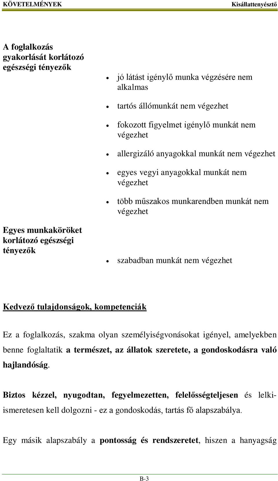 nem végezhet Kedvező tulajdonságok, kompetenciák Ez a foglalkozás, szakma olyan személyiségvonásokat igényel, amelyekben benne foglaltatik a természet, az állatok szeretete, a gondoskodásra való