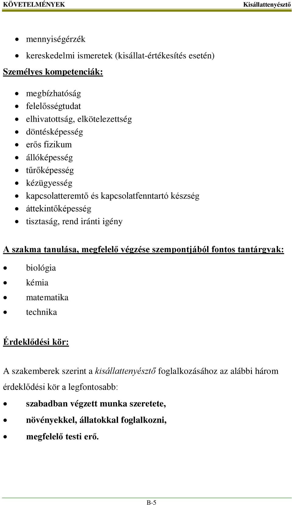 iránti igény A szakma tanulása, megfelelő végzése szempontjából fontos tantárgyak: biológia kémia matematika technika Érdeklődési kör: A szakemberek szerint a