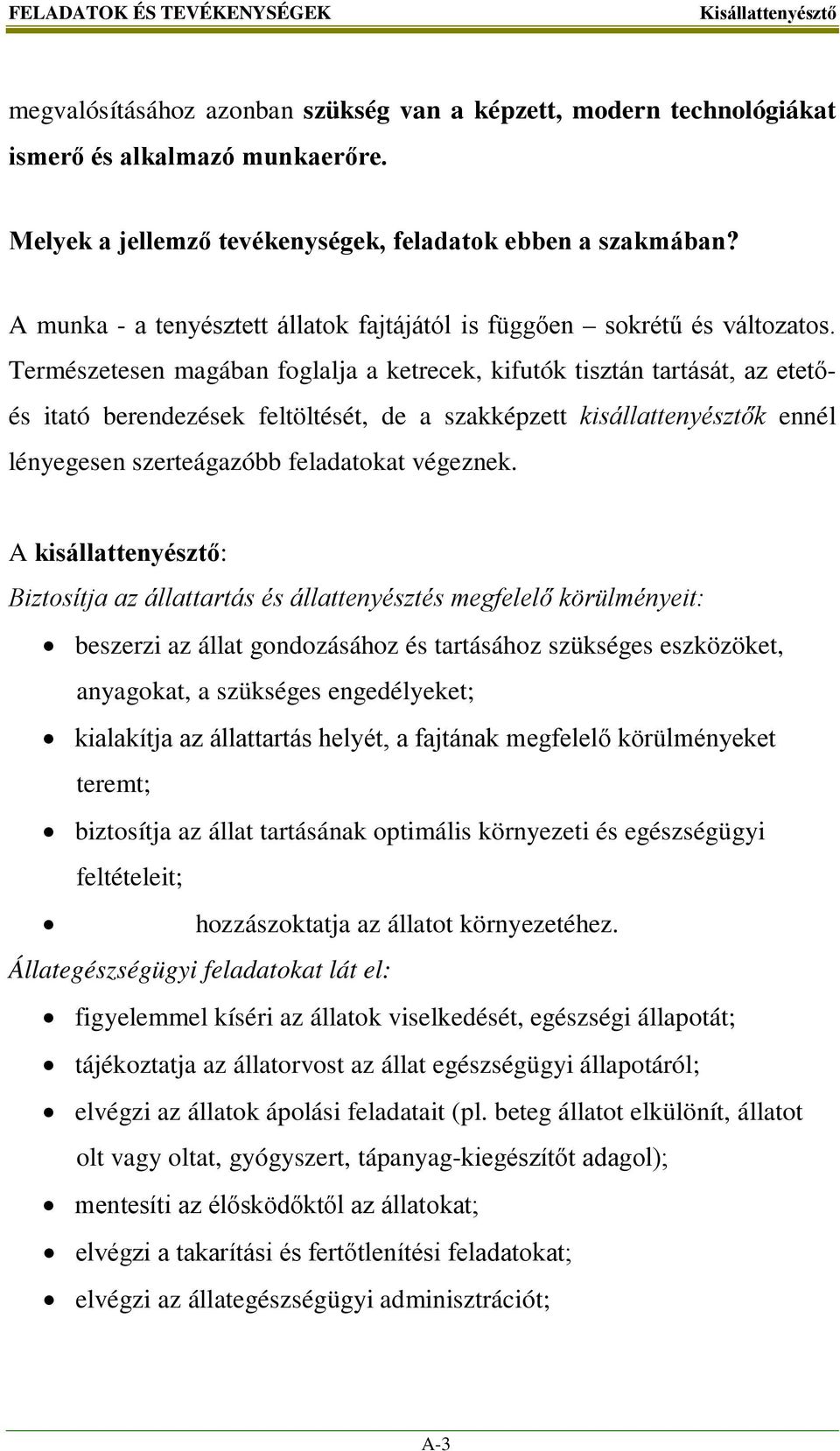 Természetesen magában foglalja a ketrecek, kifutók tisztán tartását, az etetőés itató berendezések feltöltését, de a szakképzett kisállattenyésztők ennél lényegesen szerteágazóbb feladatokat végeznek.