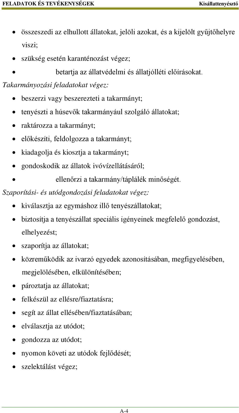 kiadagolja és kiosztja a takarmányt; gondoskodik az állatok ivóvízellátásáról; ellenőrzi a takarmány/táplálék minőségét.