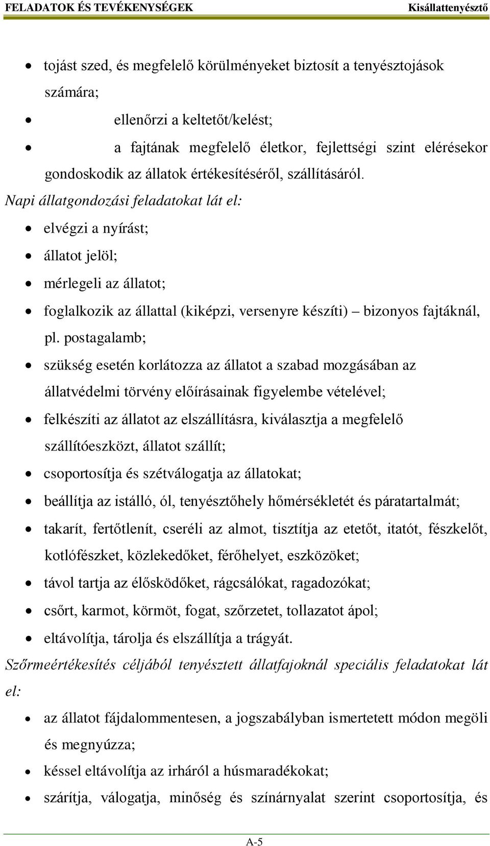 Napi állatgondozási feladatokat lát el: elvégzi a nyírást; állatot jelöl; mérlegeli az állatot; foglalkozik az állattal (kiképzi, versenyre készíti) bizonyos fajtáknál, pl.