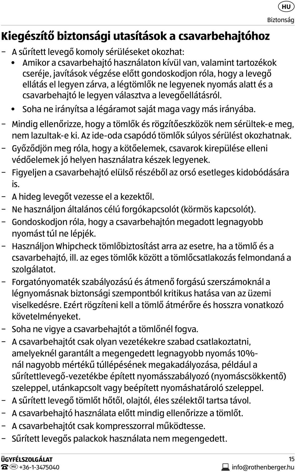 HU Biztonság Soha ne irányítsa a légáramot saját maga vagy más irányába. Mindig ellenőrizze, hogy a tömlők és rögzítőeszközök nem sérültek-e meg, nem lazultak-e ki.