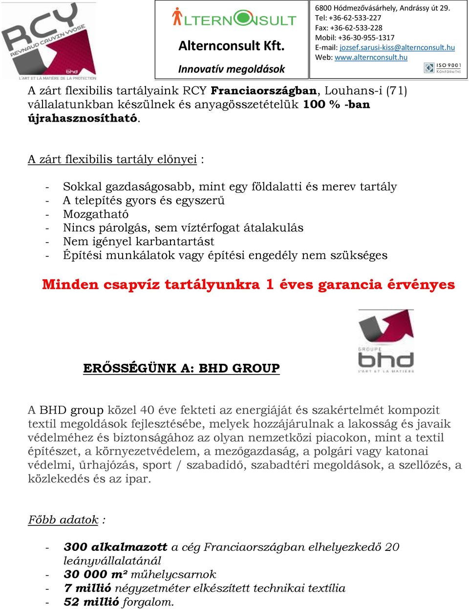 igényel karbantartást - Építési munkálatok vagy építési engedély nem szükséges Minden csapvíz tartályunkra 1 éves garancia érvényes ERŐSSÉGÜNK A: BHD GROUP A BHD group közel 40 éve fekteti az