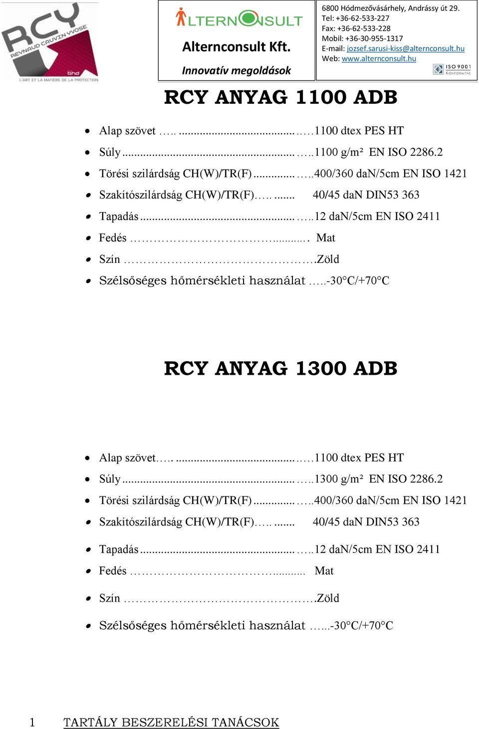 Zöld Szélsőséges hőmérsékleti használat..-30 C/+70 C RCY ANYAG 1300 ADB Alap szövet......1100 dtex PES HT Súly.....1300 g/m² EN ISO 2286.