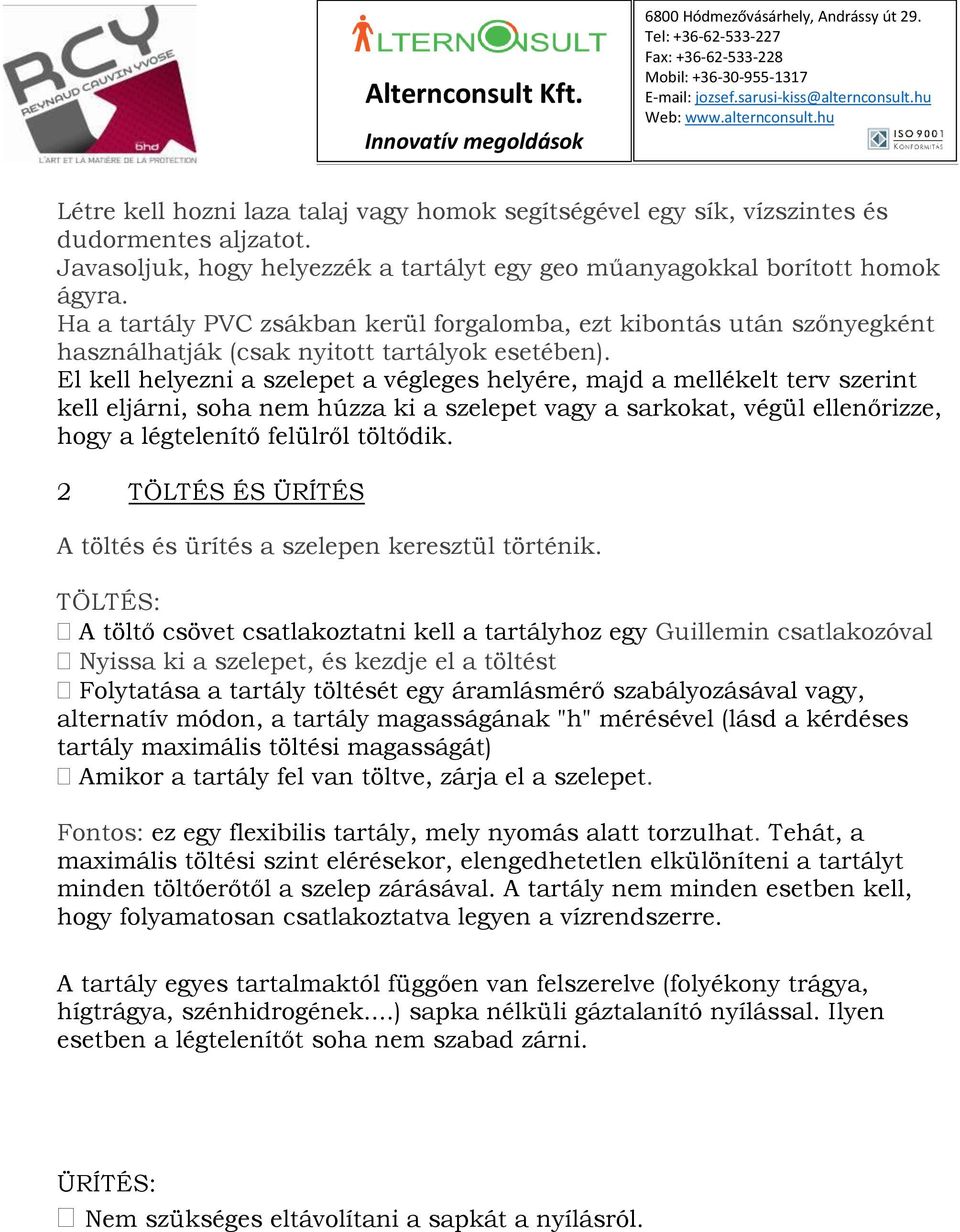 El kell helyezni a szelepet a végleges helyére, majd a mellékelt terv szerint kell eljárni, soha nem húzza ki a szelepet vagy a sarkokat, végül ellenőrizze, hogy a légtelenítő felülről töltődik.