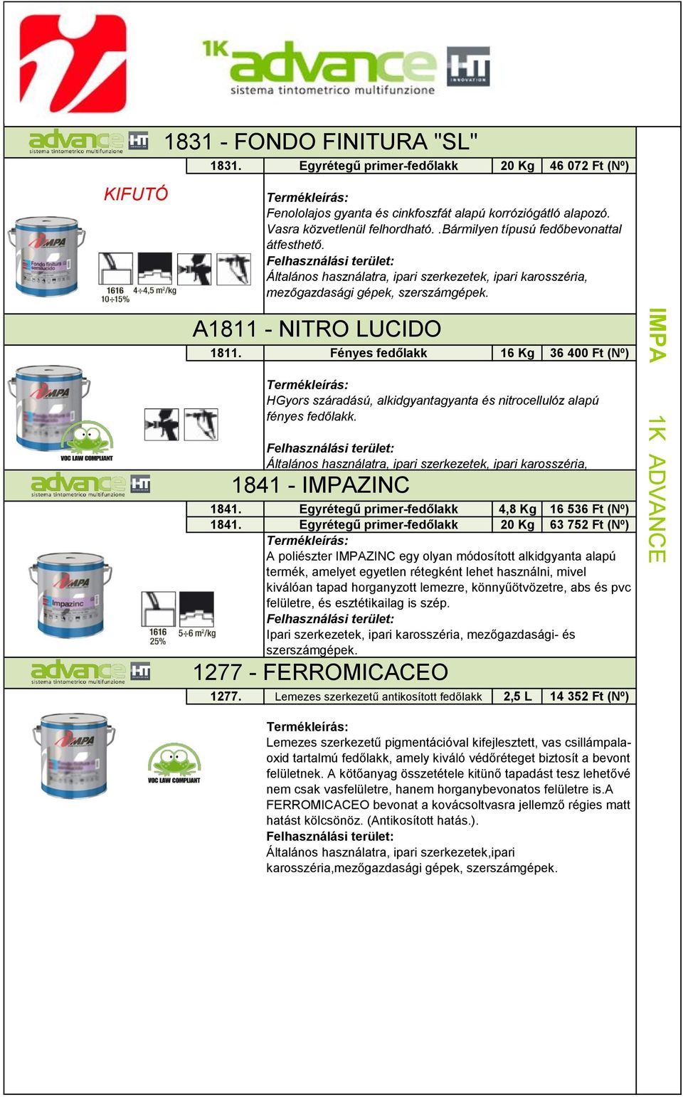 1841. 1841 - IMPAZINC Fényes fedőlakk 16 Kg 36 400 Ft (Nº) Egyrétegű primer-fedőlakk 4,8 Kg 16 536 Ft (Nº) Egyrétegű primer-fedőlakk 20 Kg 63 752 Ft (Nº) Termékleírás: A poliészter IMPAZINC egy olyan