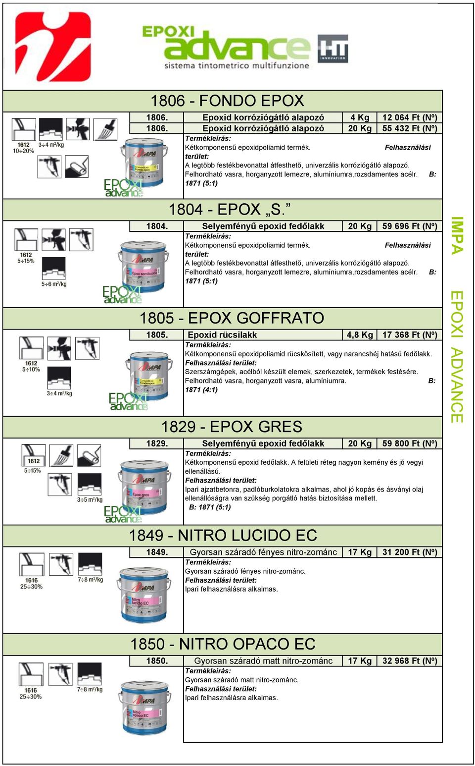 Selyemfényű epoxid fedőlakk 20 Kg 59 696 Ft (Nº) Termékleírás: Kétkomponensű epoxidpoliamid termék. Felhasználási terület: A legtöbb festékbevonattal átfesthető, univerzális korróziógátló alapozó.