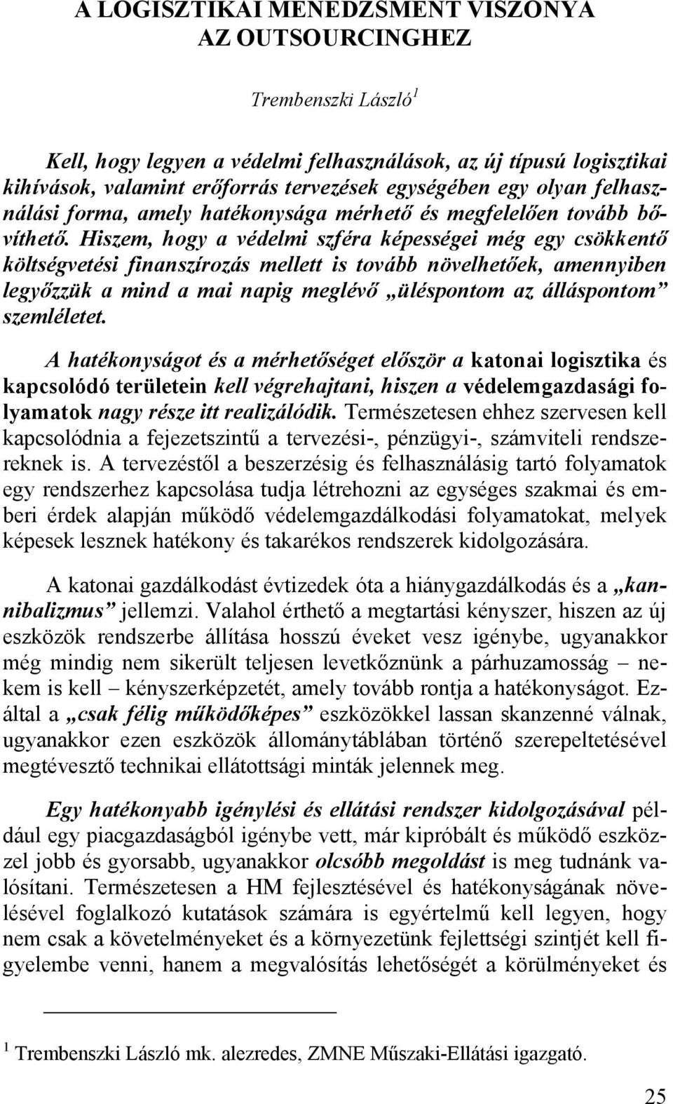 Hiszem, hogy a védelmi szféra képességei még egy csökkentő költségvetési finanszírozás mellett is tovább növelhetőek, amennyiben legyőzzük a mind a mai napig meglévő üléspontom az álláspontom