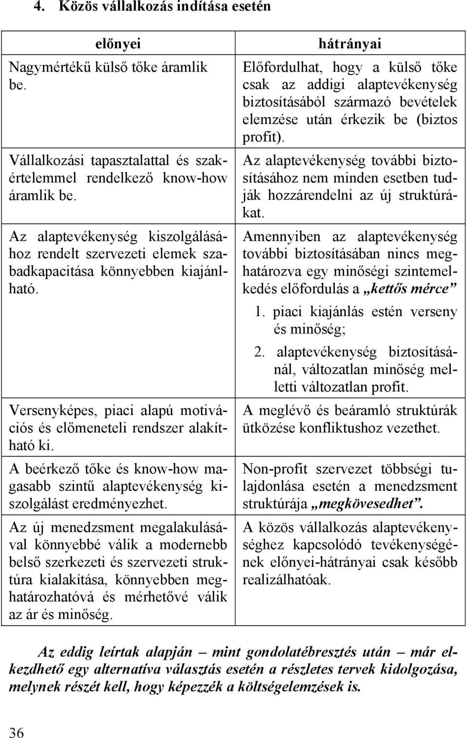 A beérkező tőke és know-how magasabb szintű alaptevékenység kiszolgálást eredményezhet.