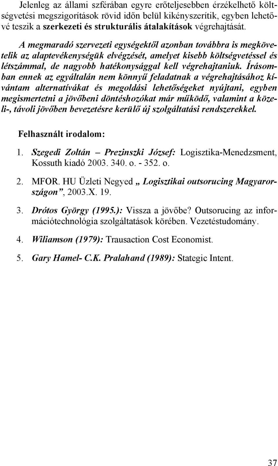 A megmaradó szervezeti egységektől azonban továbbra is megkövetelik az alaptevékenységük elvégzését, amelyet kisebb költségvetéssel és létszámmal, de nagyobb hatékonysággal kell végrehajtaniuk.