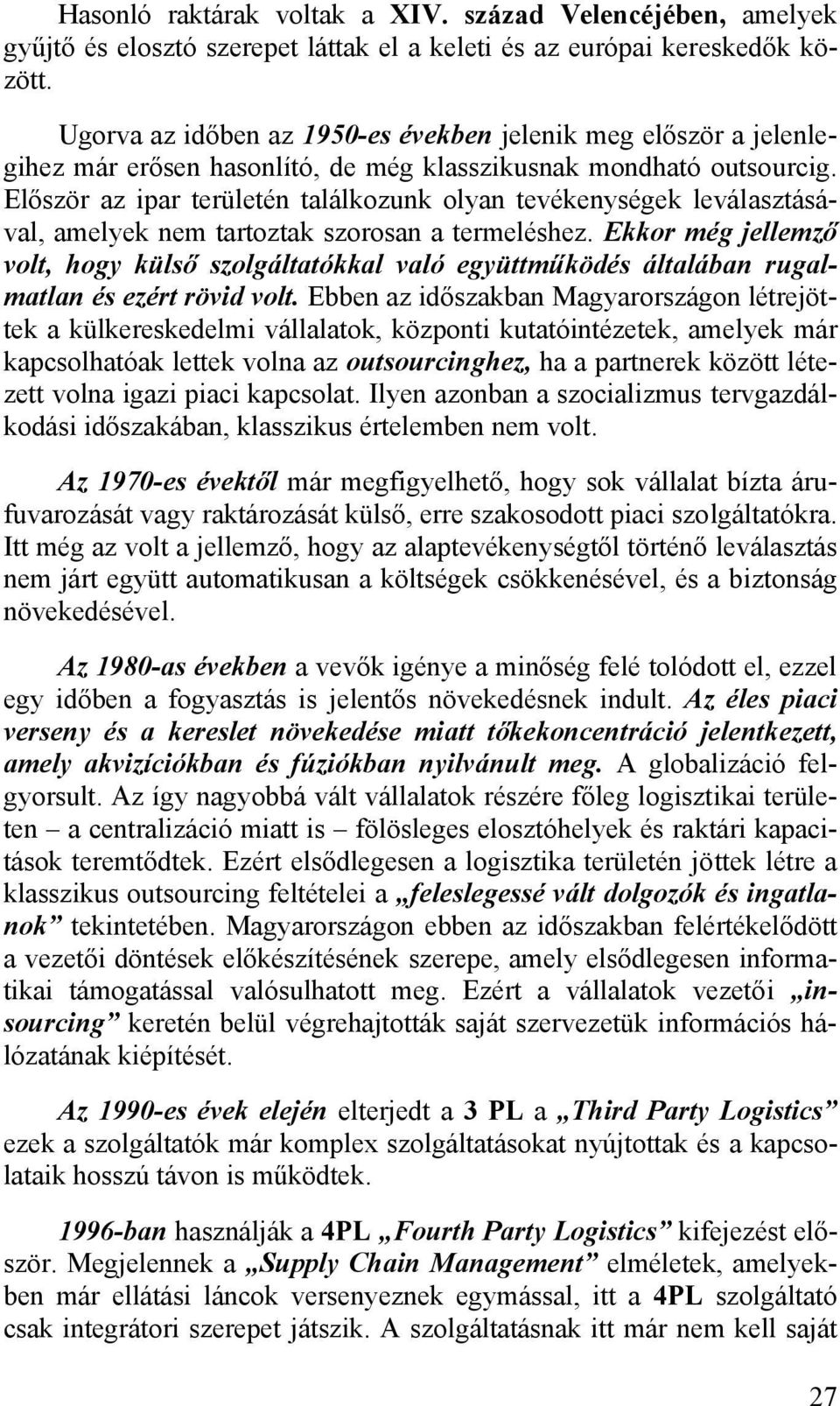 Először az ipar területén találkozunk olyan tevékenységek leválasztásával, amelyek nem tartoztak szorosan a termeléshez.