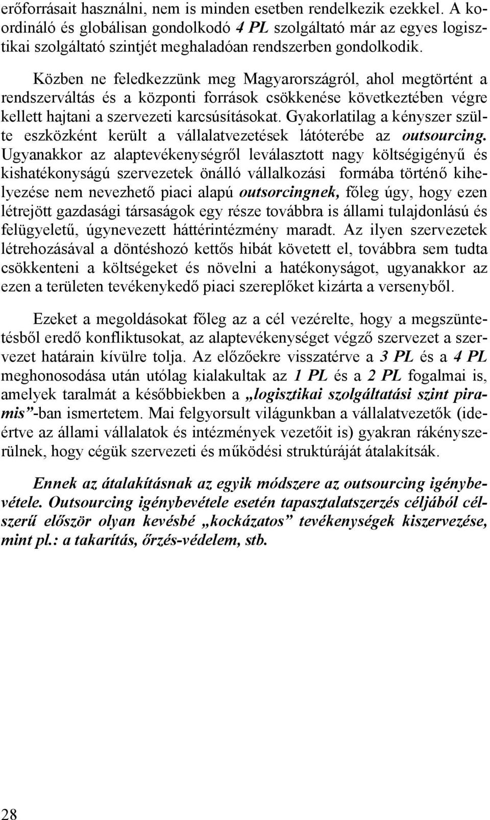 Közben ne feledkezzünk meg Magyarországról, ahol megtörtént a rendszerváltás és a központi források csökkenése következtében végre kellett hajtani a szervezeti karcsúsításokat.