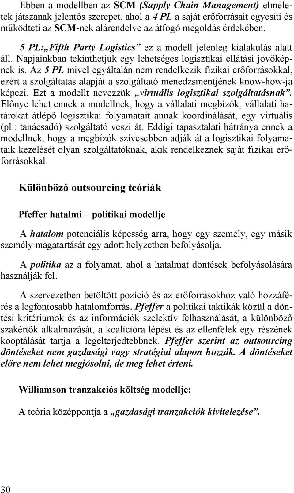 Az 5 PL mivel egyáltalán nem rendelkezik fizikai erőforrásokkal, ezért a szolgáltatás alapját a szolgáltató menedzsmentjének know-how-ja képezi.