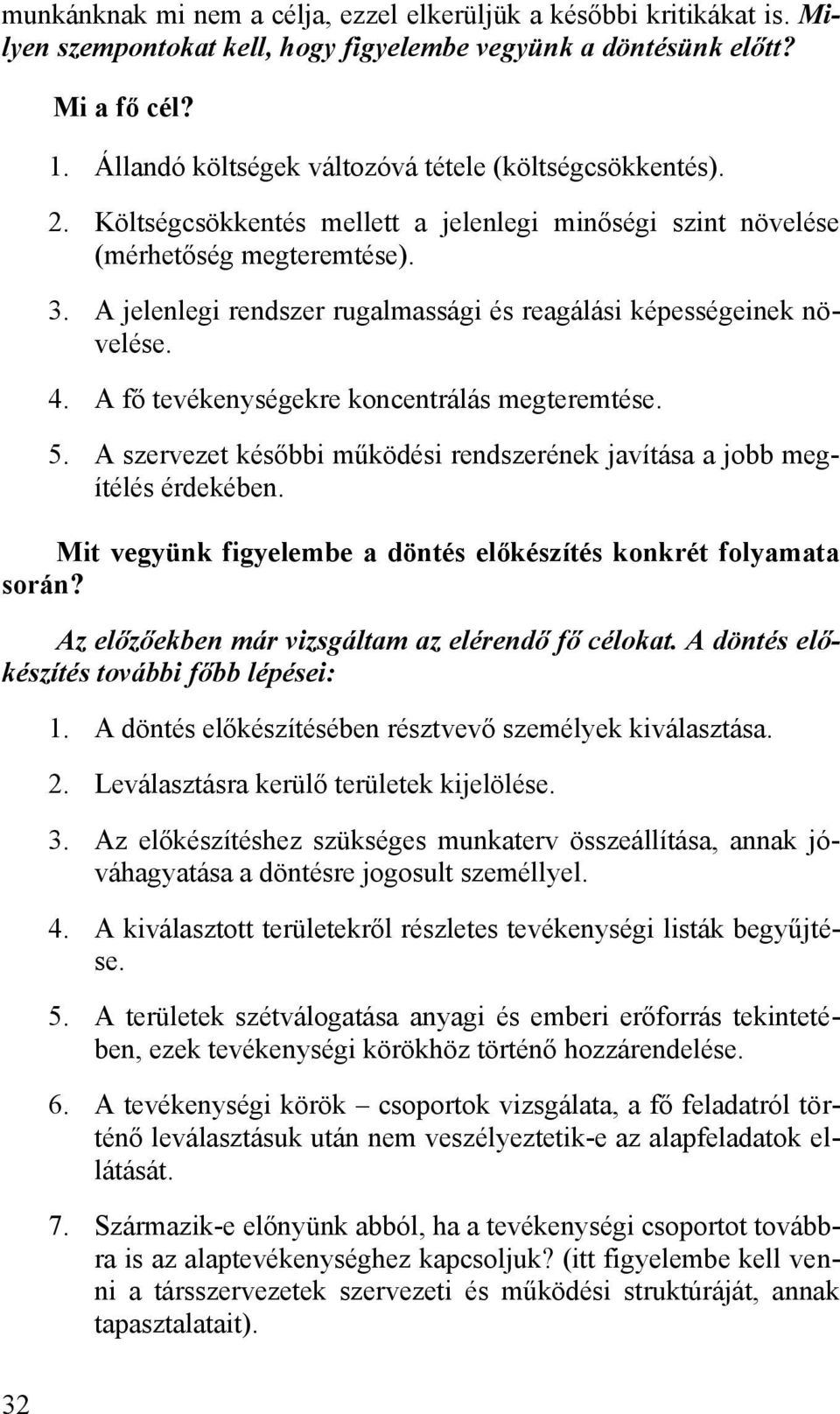 A jelenlegi rendszer rugalmassági és reagálási képességeinek növelése. 4. A fő tevékenységekre koncentrálás megteremtése. 5.