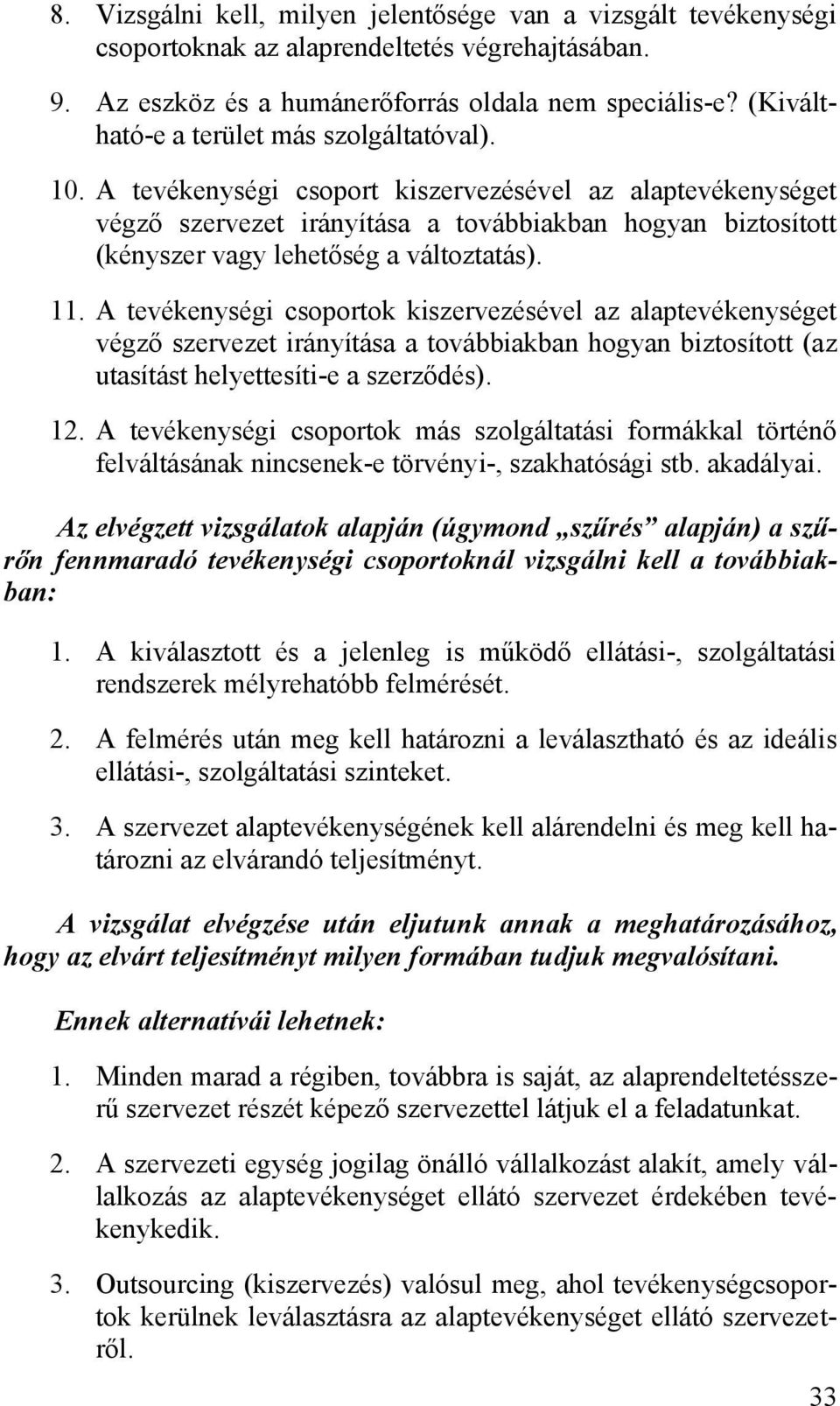 A tevékenységi csoport kiszervezésével az alaptevékenységet végző szervezet irányítása a továbbiakban hogyan biztosított (kényszer vagy lehetőség a változtatás). 11.