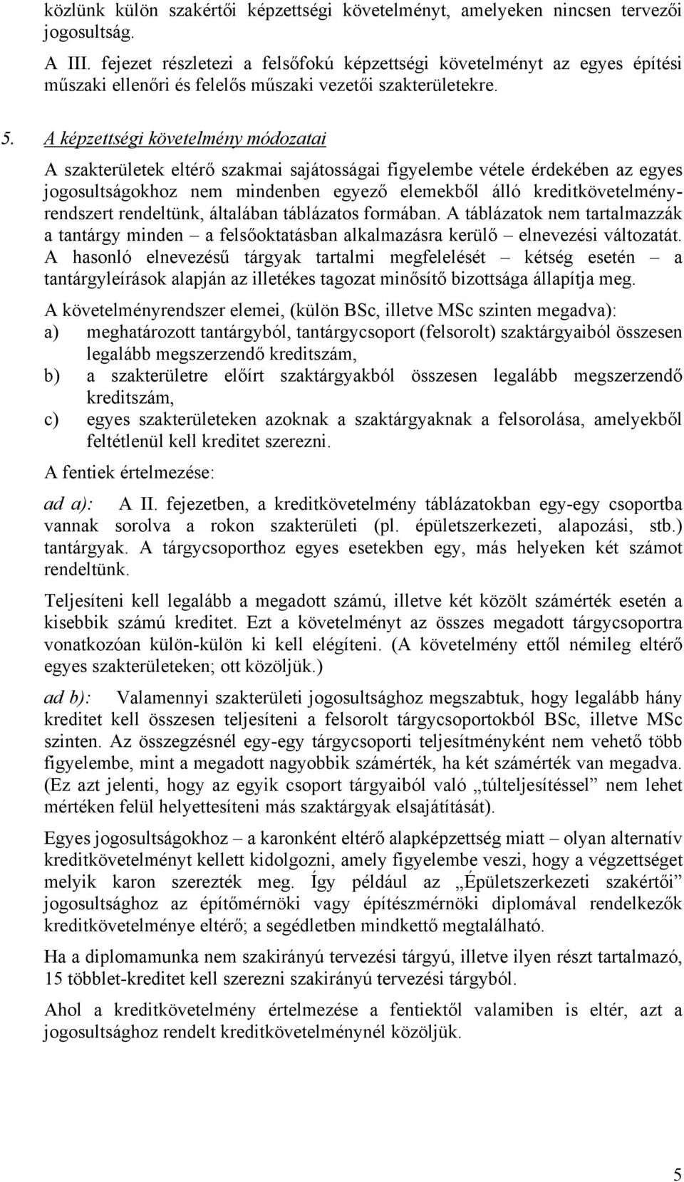 A képzettségi követelmény módozatai A szakterületek eltérő szakmai sajátosságai figyelembe vétele érdekében az egyes jogosultságokhoz nem mindenben egyező elemekből álló kreditkövetelményrendszert