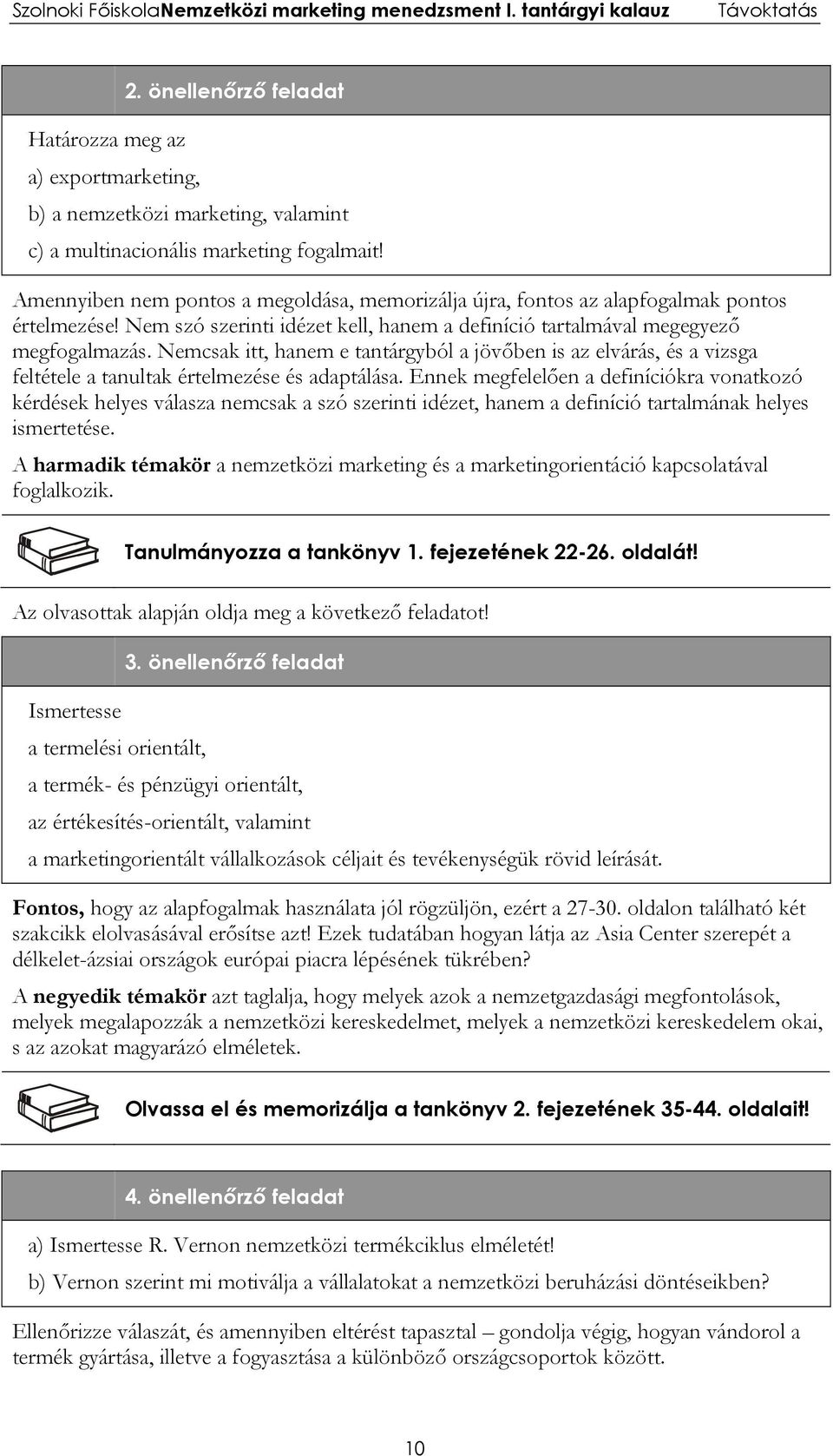 Nemcsak itt, hanem e tantárgyból a jövőben is az elvárás, és a vizsga feltétele a tanultak értelmezése és adaptálása.