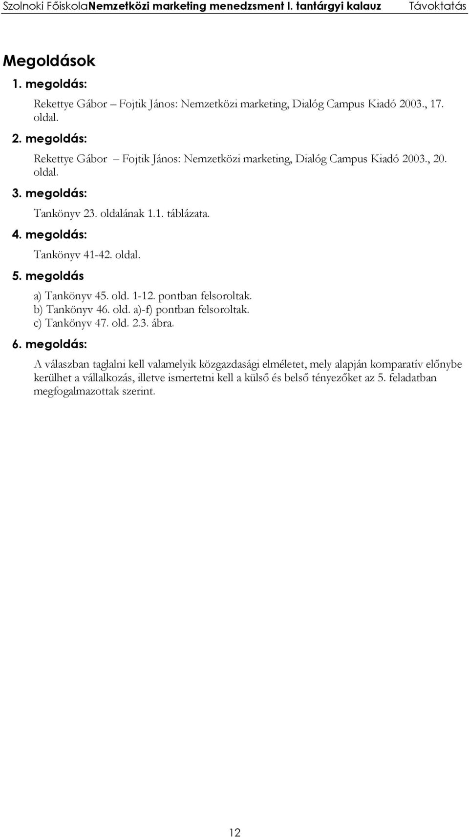 4. megoldás: Tankönyv 41-42. oldal. 5. megoldás a) Tankönyv 45. old. 1-12. pontban felsoroltak. b) Tankönyv 46. old. a)-f) pontban felsoroltak. c) Tankönyv 47. old. 2.