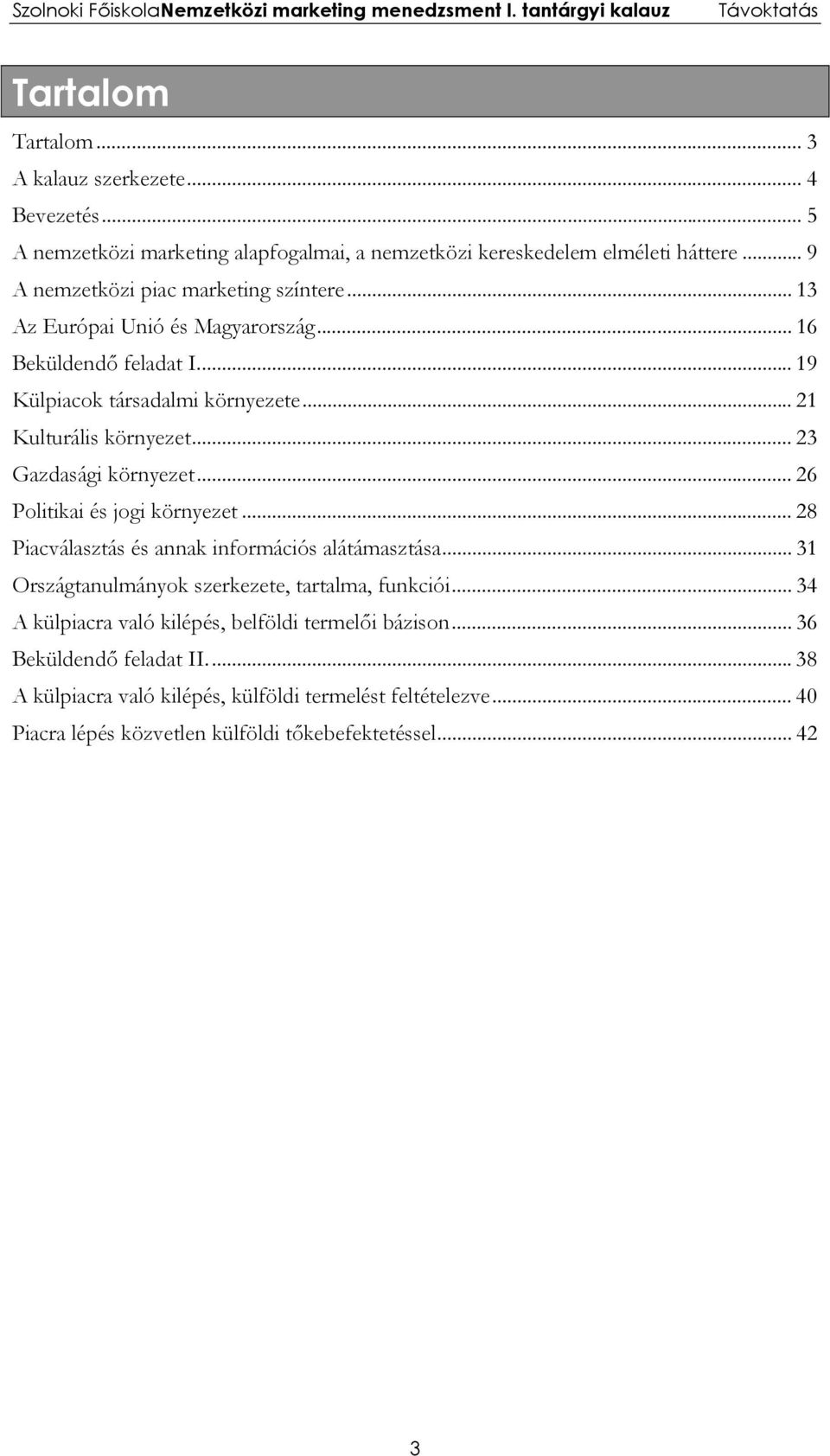 .. 23 Gazdasági környezet... 26 Politikai és jogi környezet... 28 Piacválasztás és annak információs alátámasztása... 31 Országtanulmányok szerkezete, tartalma, funkciói.