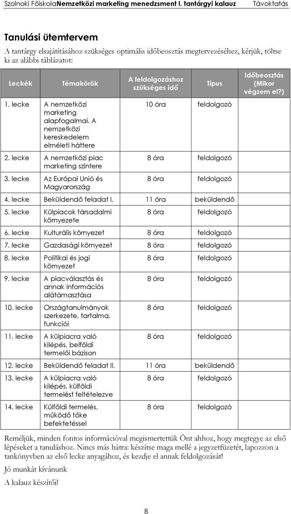 lecke Az Európai Unió és Magyarország A feldolgozáshoz szükséges idő Típus 10 óra feldolgozó 8 óra feldolgozó 8 óra feldolgozó 4. lecke Beküldendő feladat I. 11 óra beküldendő 5.