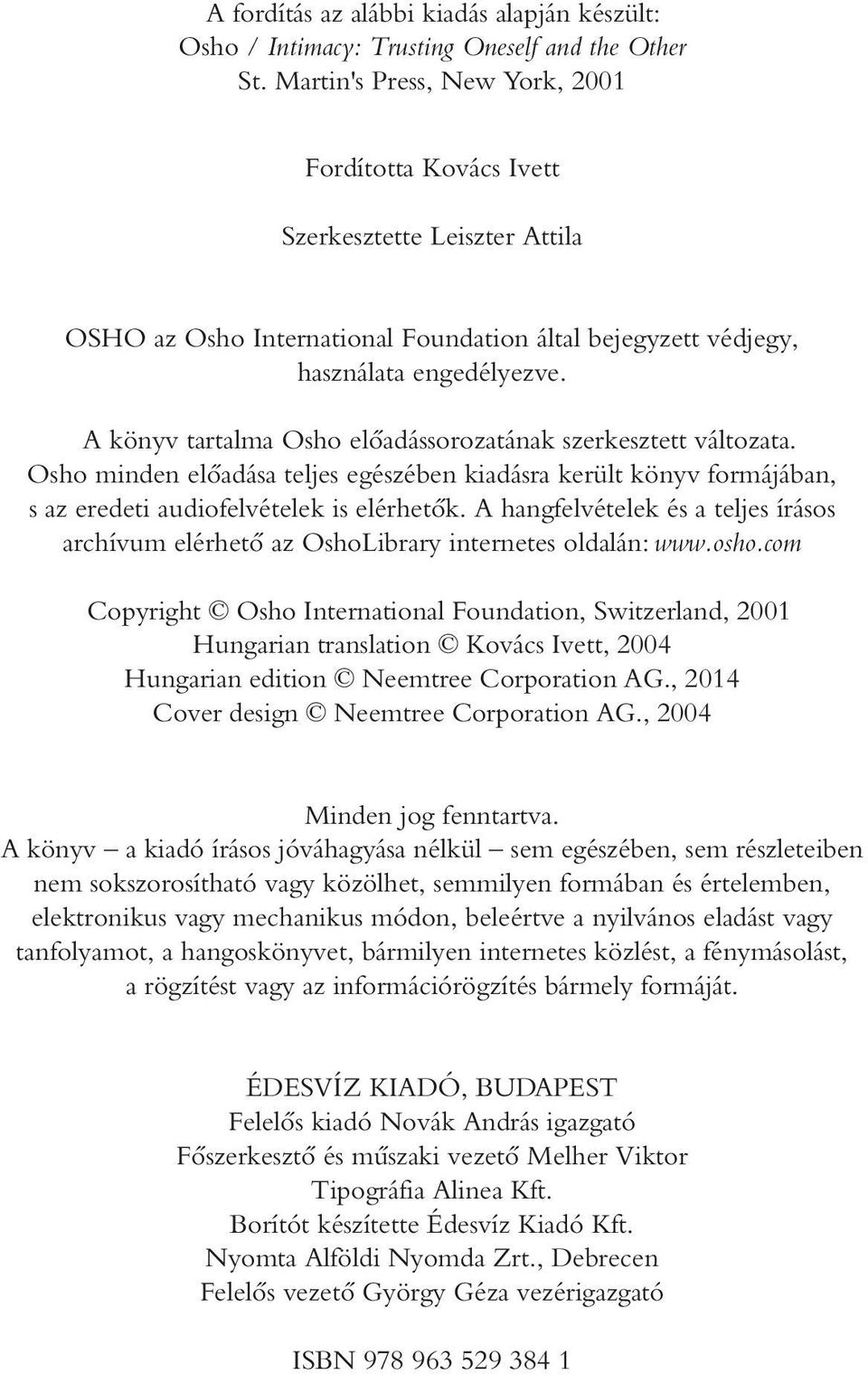 A könyv tartalma Osho elõadássorozatának szerkesztett változata. Osho minden elõadása teljes egészében kiadásra került könyv formájában, s az eredeti audiofelvételek is elérhetõk.